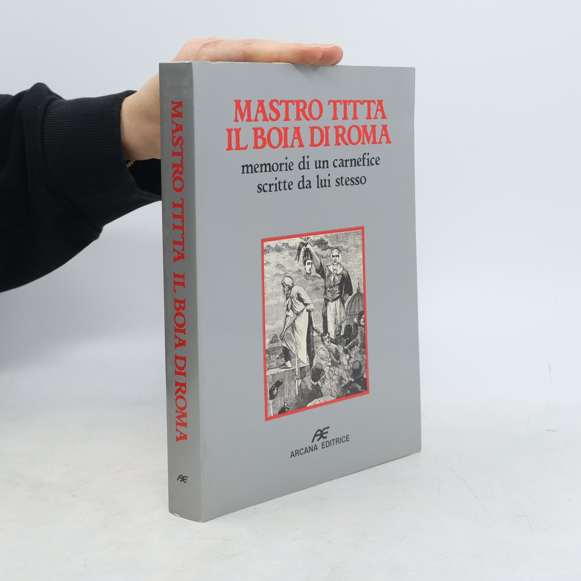 Mastro Titta. Il boia di Roma. Memorie di un carnefice scritte da lui stesso