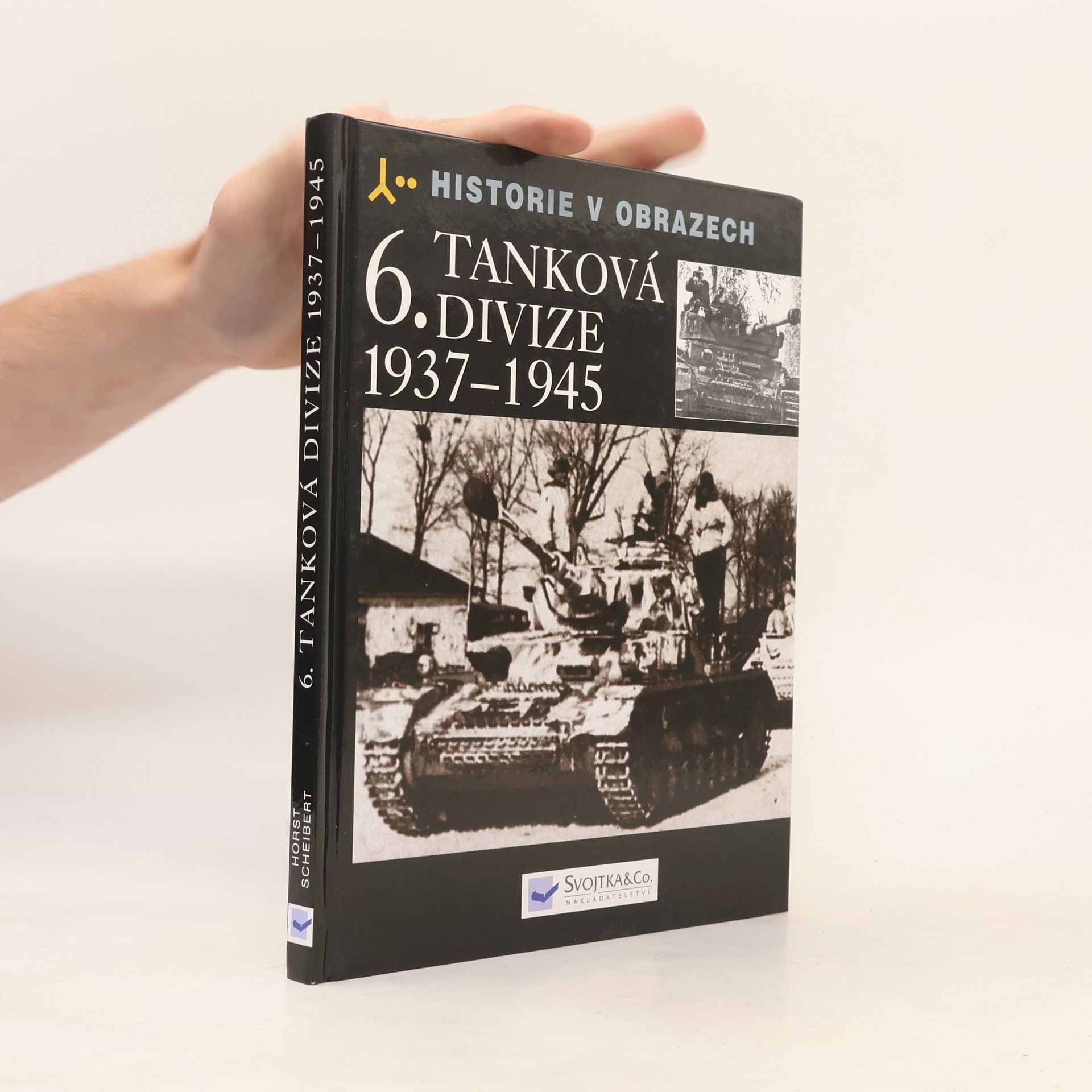 Horst Scheibert 6. tanková divize 1937-1945 : výzbroj, nasazení, vojsko