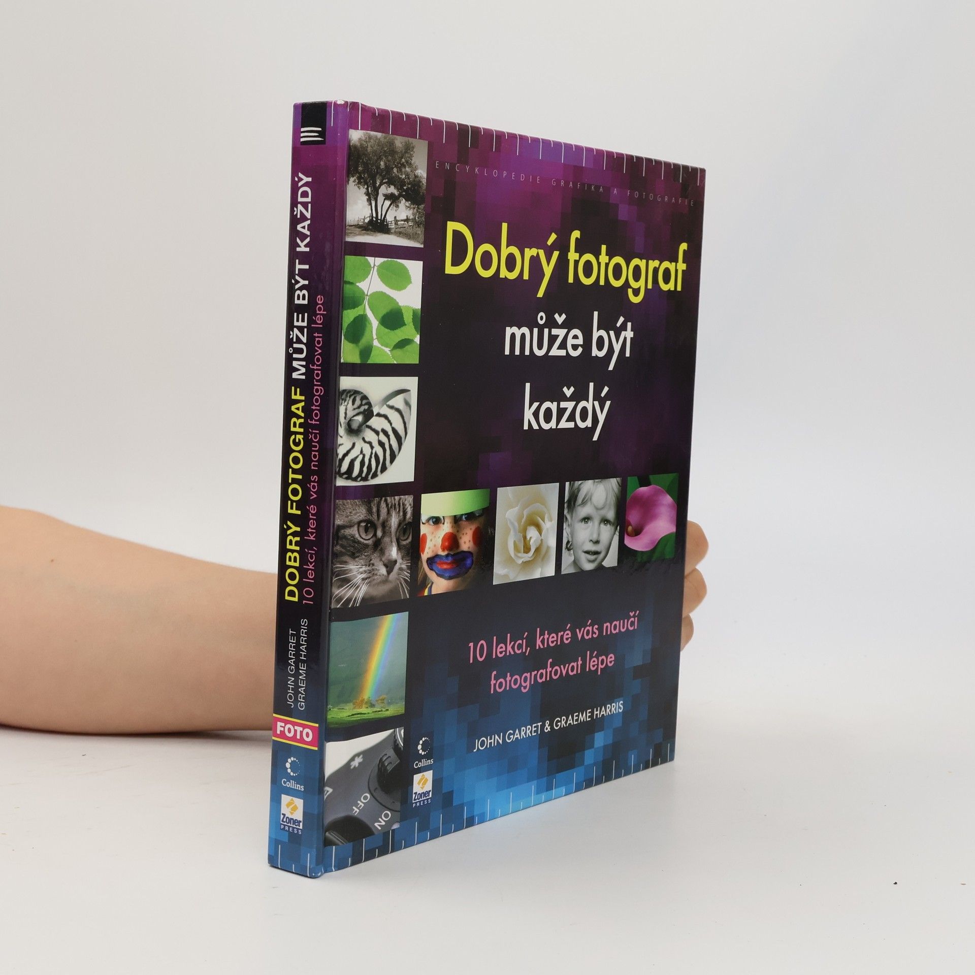 John Garrett Dobrý fotograf může být každý : 10 lekcí, které vás naučí fotografovat lépe