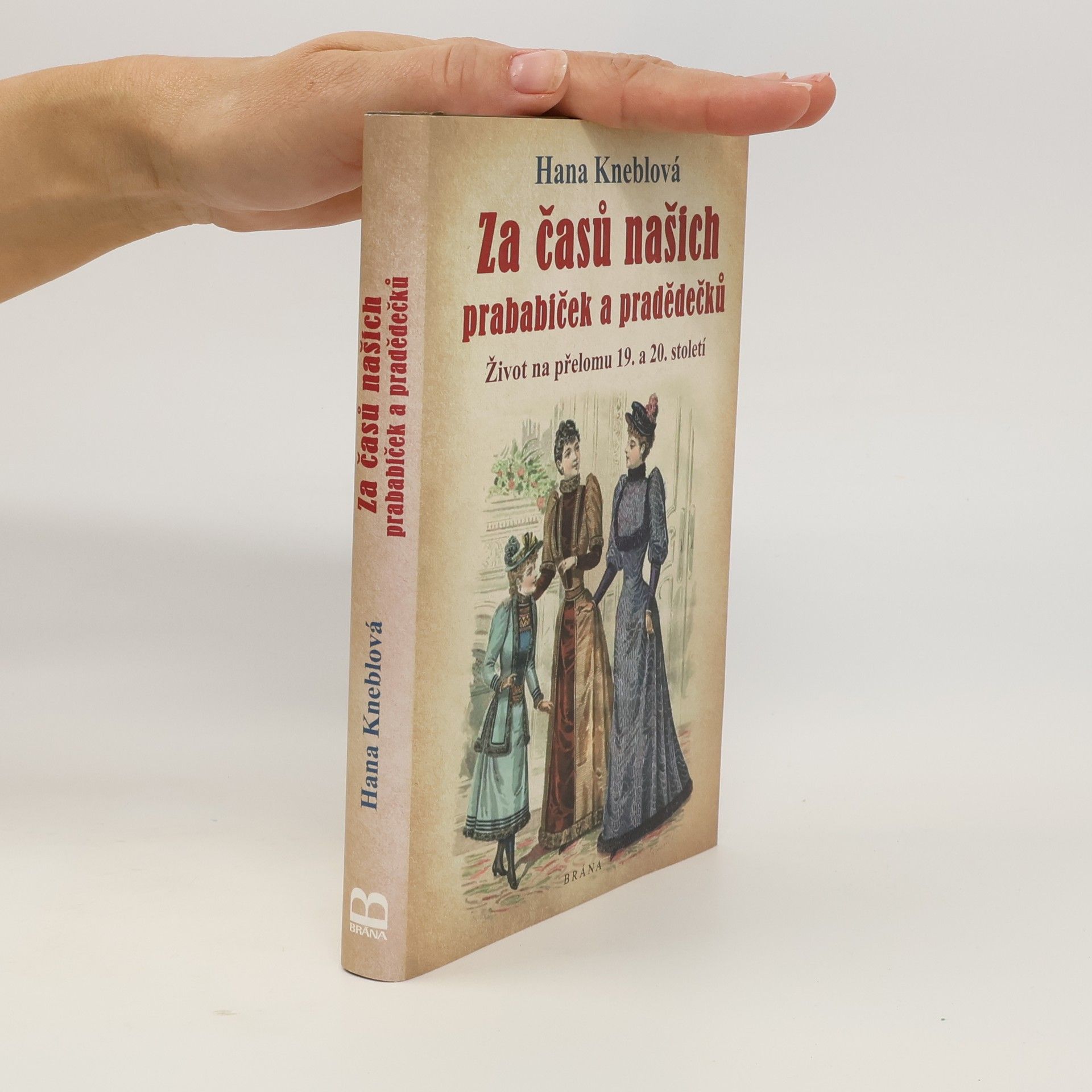 Hana Kneblová Za časů našich prababiček a pradědečků. Život na přelomu 19. a 20. století