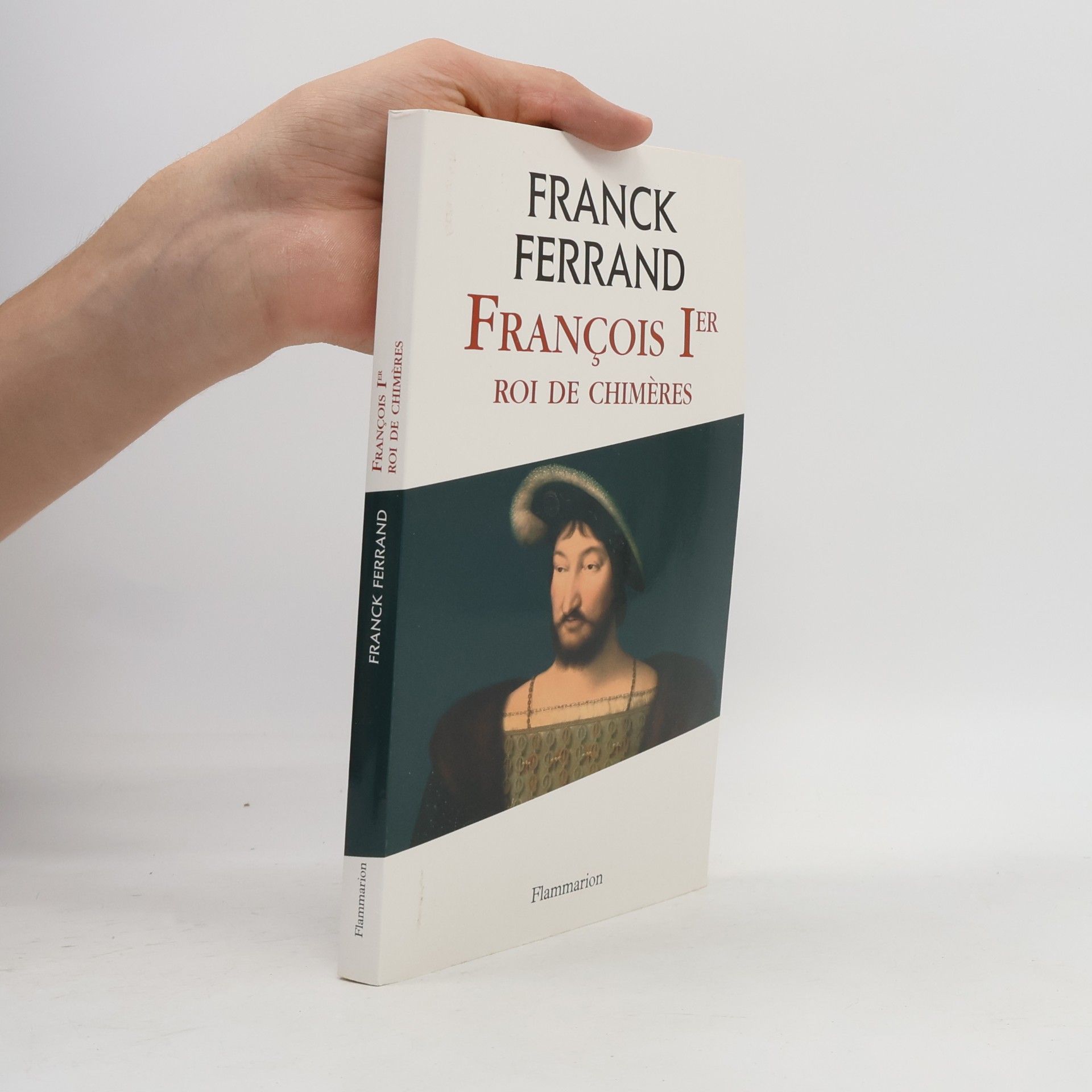 Franck Ferrand François Ier, Roi de chimères