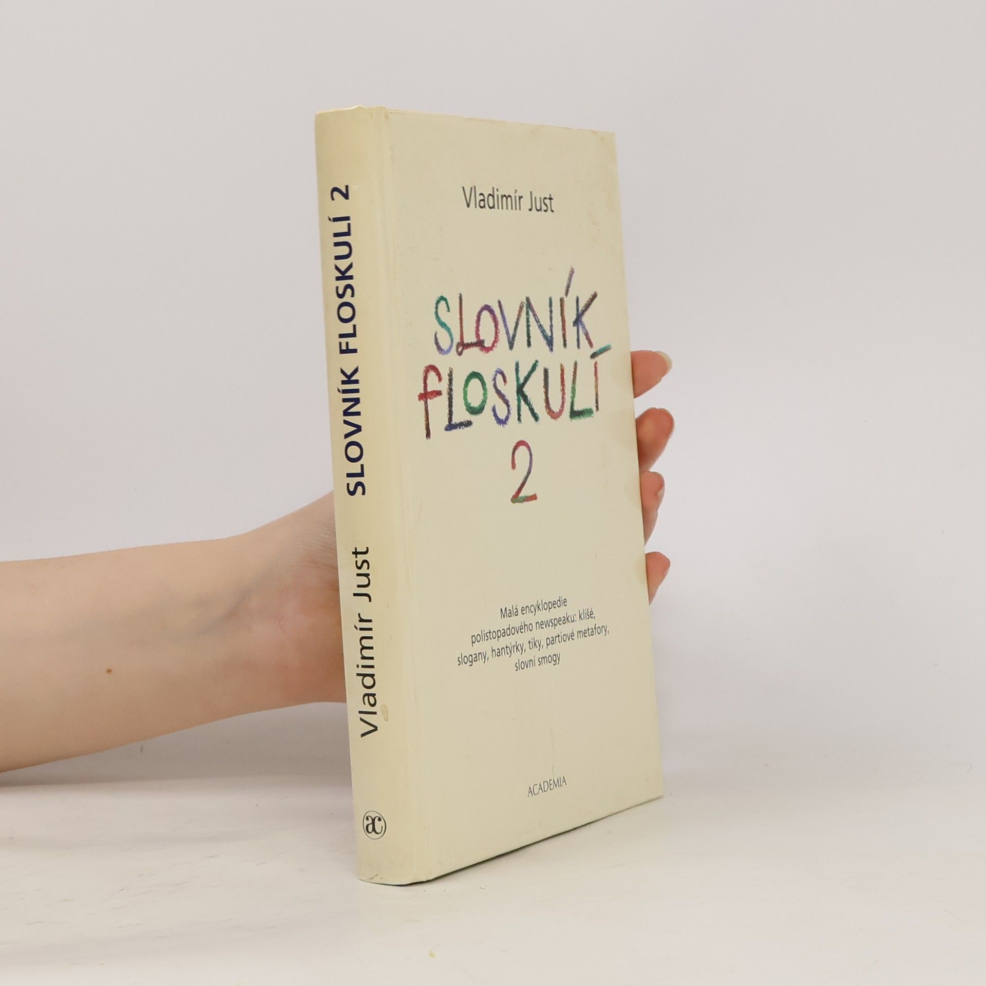 Vladimír Just Slovník floskulí : malá encyklopedie polistopadového newspeaku: klišé, slogany, hantýrky, tiky, partiové metafory, slovní smogy. 2