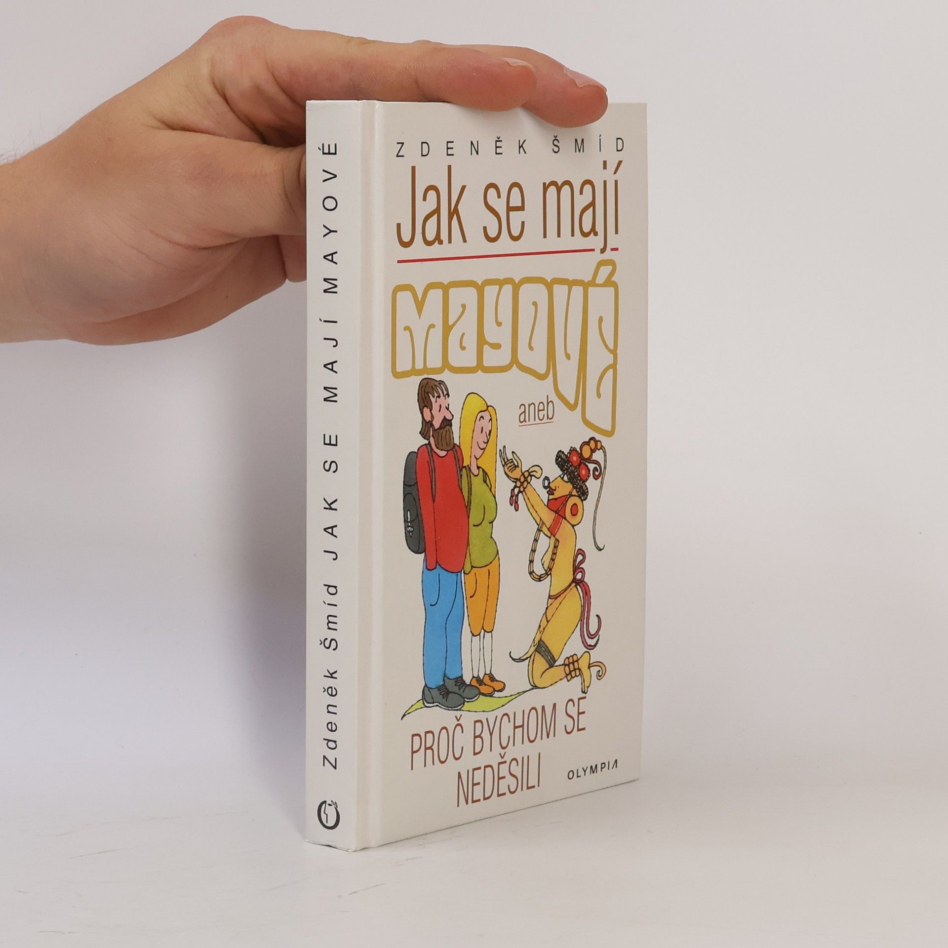 Zdeněk Šmíd Jak se mají Mayové, aneb, Proč bychom se neděsili