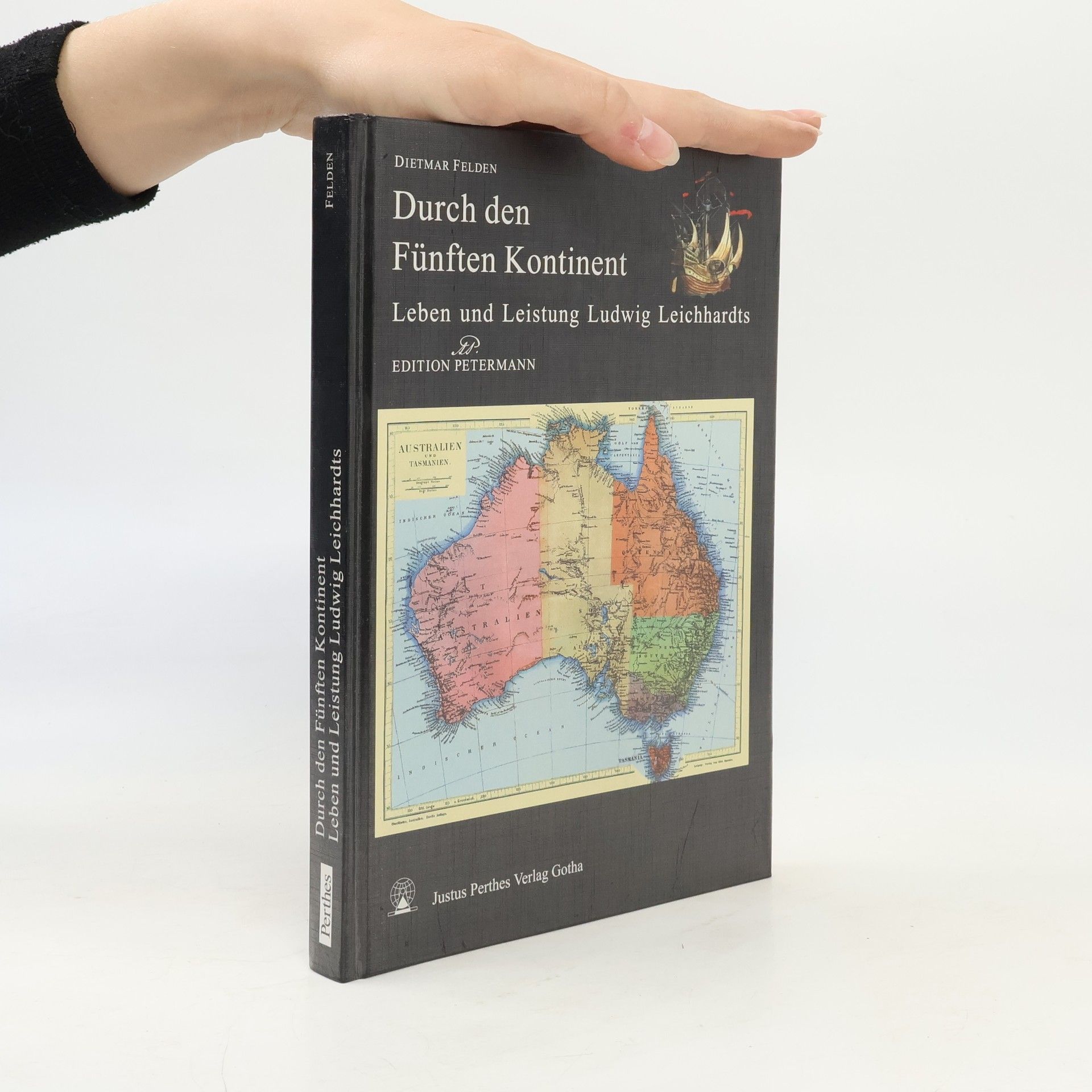 Dietmar Felden Edition Petermann: Durch den Fünften Kontinent Leben und Leistung Ludwig Leichhardts
