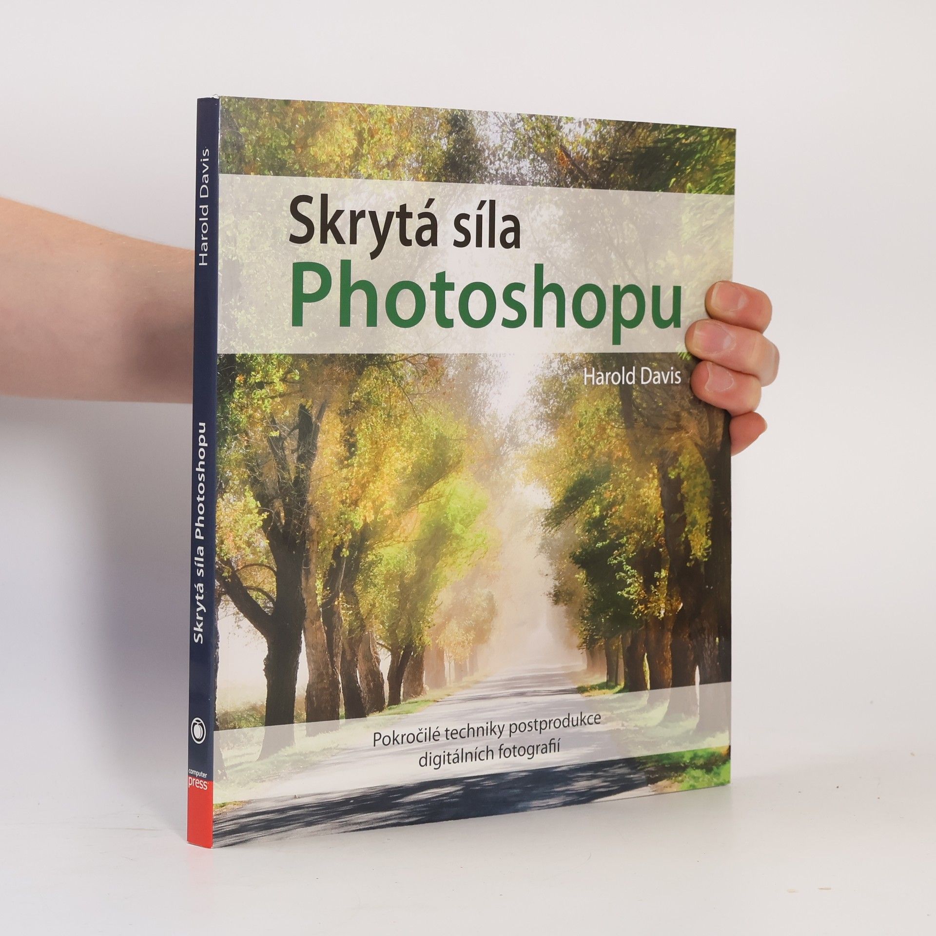 Harold Davis Skrytá síla Photoshopu : pokročilé techniky postprodukce digitálních fotografií
