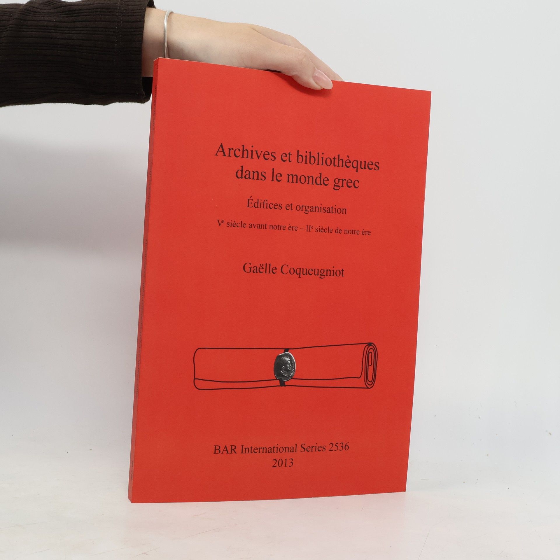 Gaëlle Coqueugniot BAR International Series - 2536: Archives et bibliothèques dans le monde grec