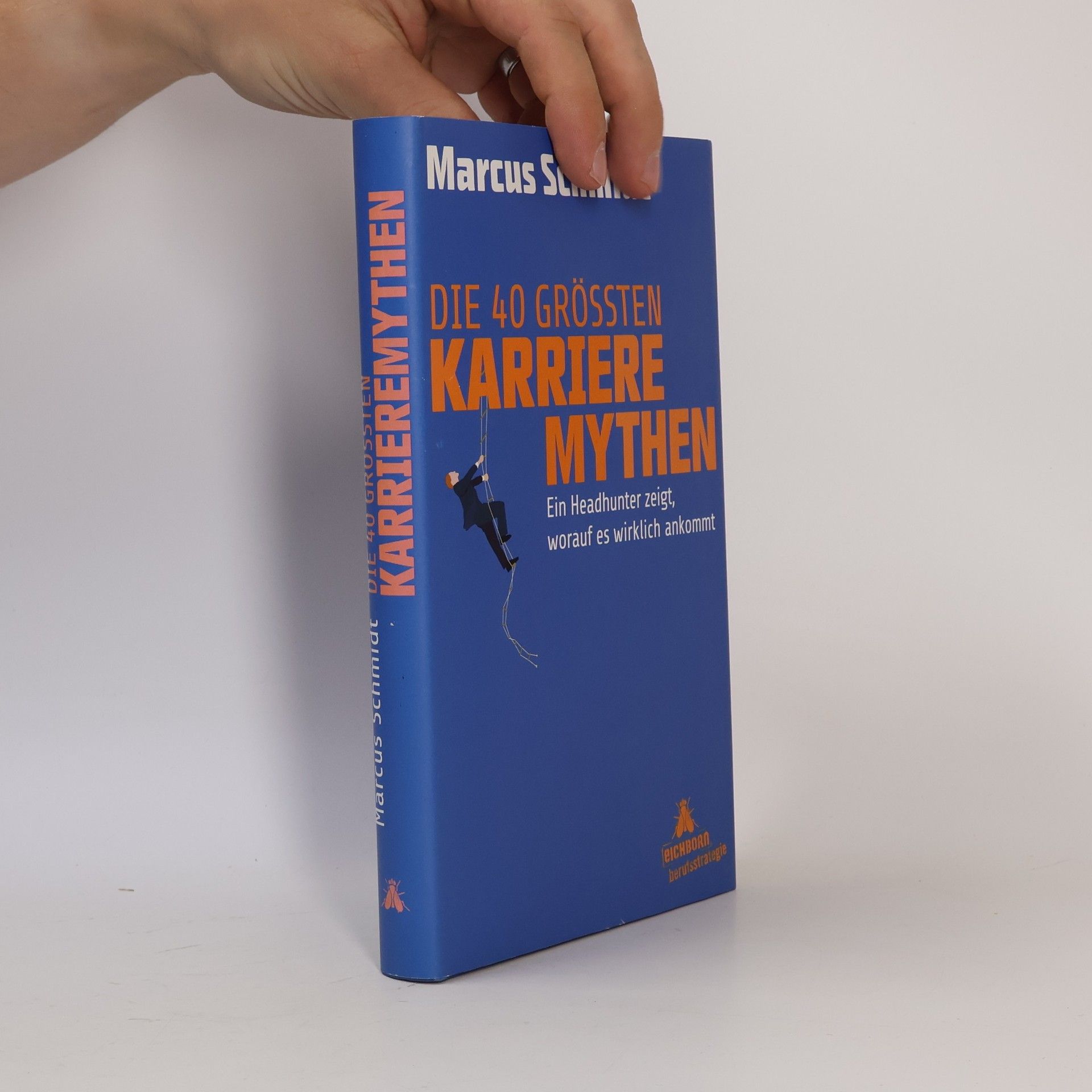 Marcus Schmidt Die 40 größten Karriere-Mythen. Ein Headhunter zeigt, worauf es wirklich ankommt