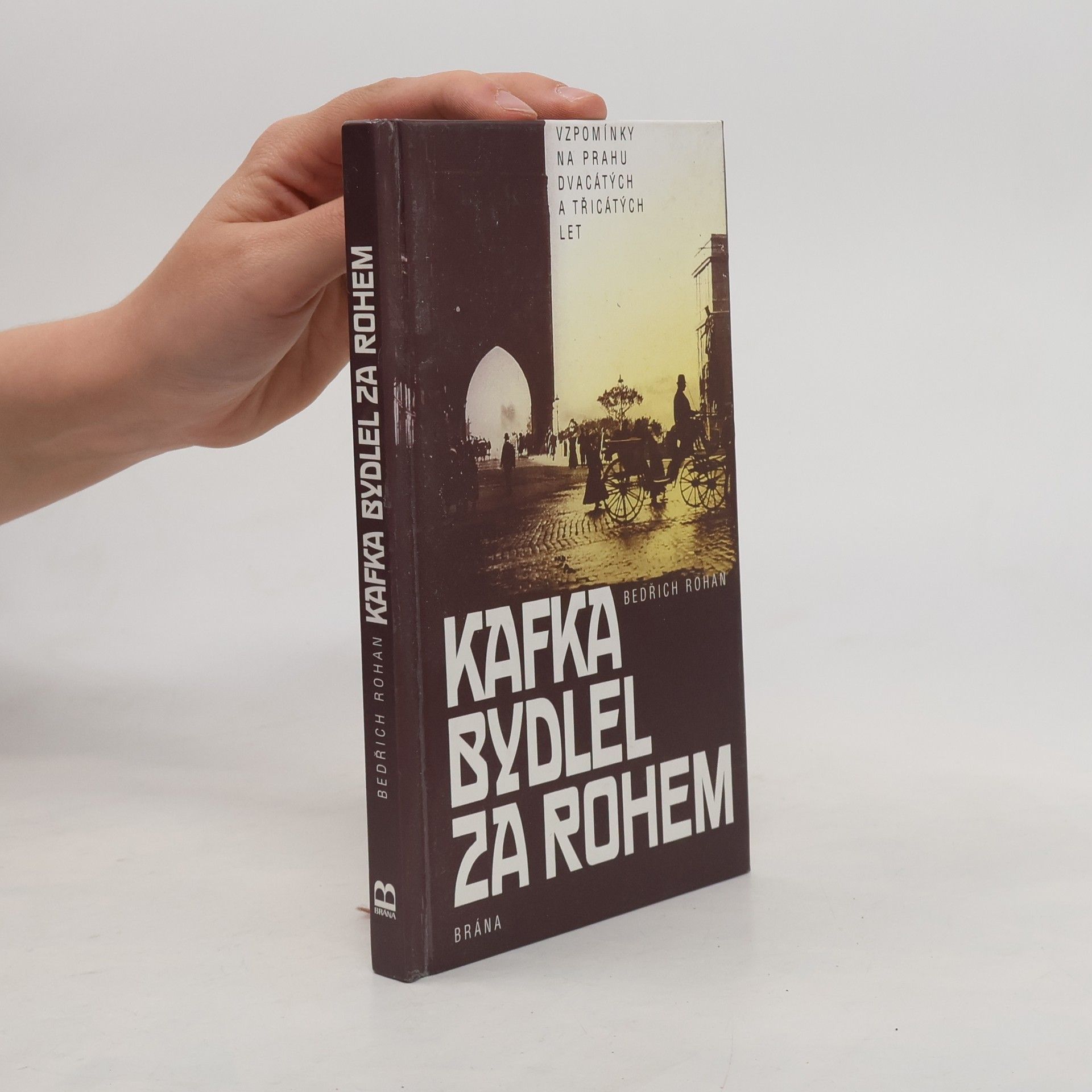 Bedřich Rohan Kafka bydlel za rohem : vzpomínky na Prahu dvacátých a třicátých let