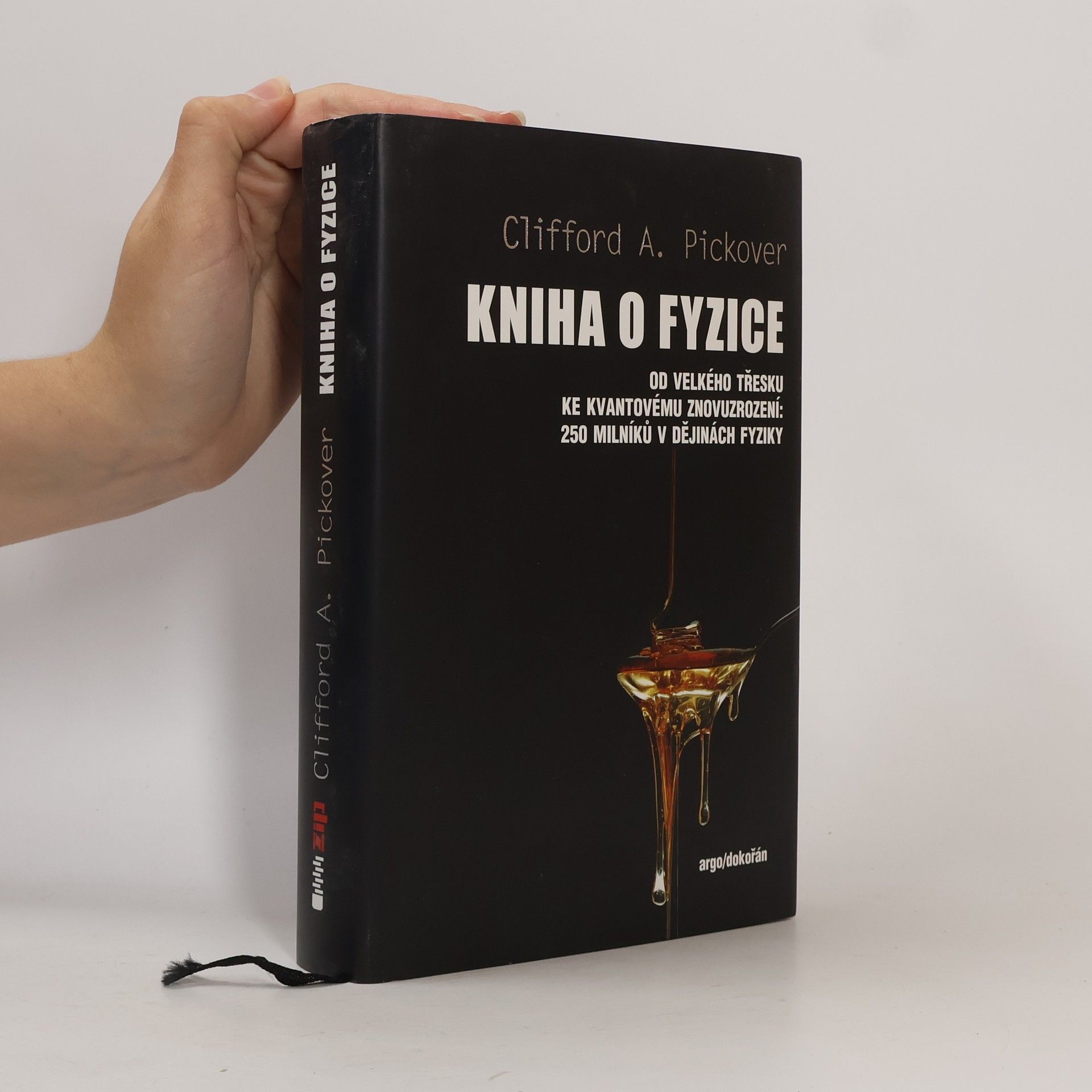 Clifford A. Pickover Kniha o fyzice : od velkého třesku ke kvantovému znovuzrození: 250 milníků v dějinách fyziky