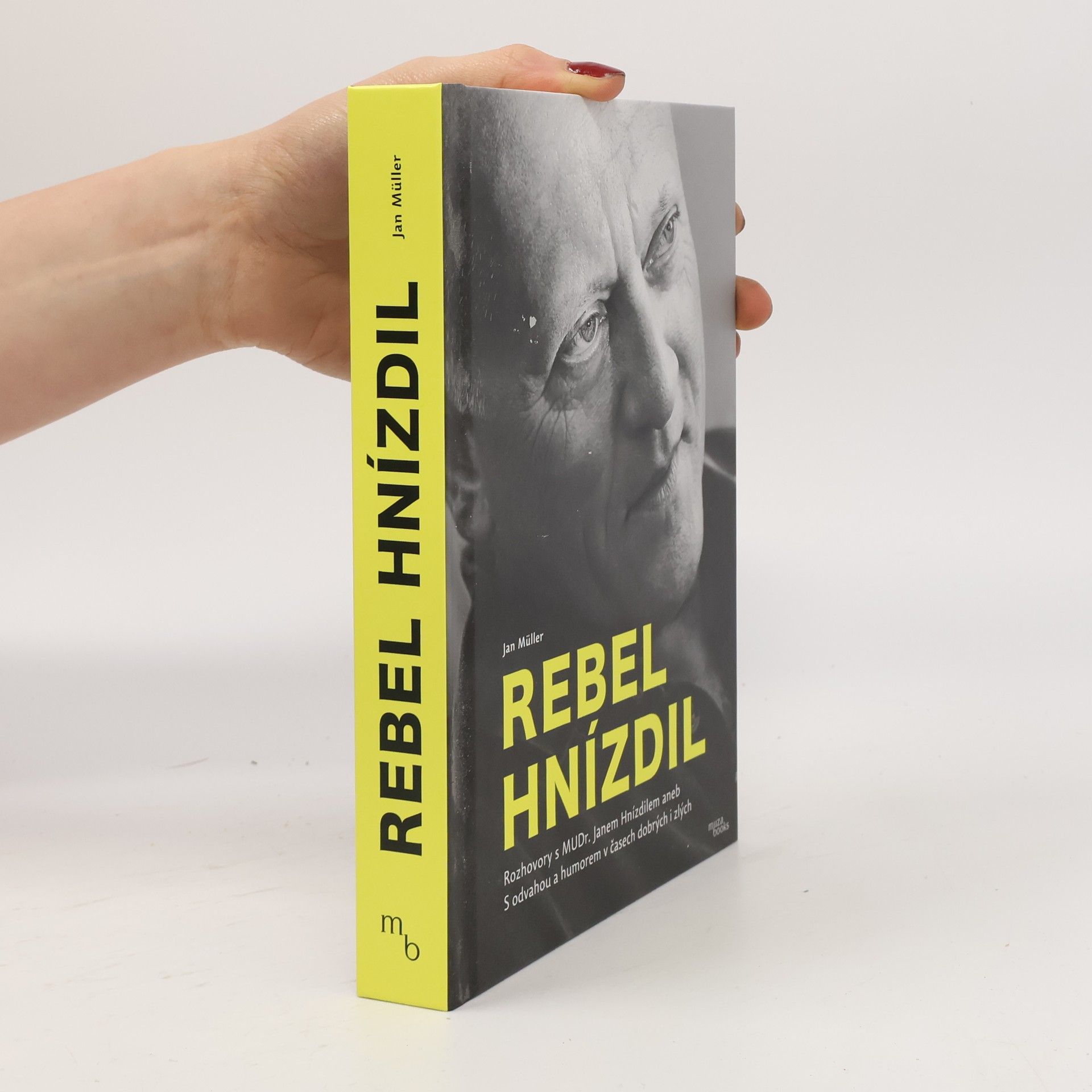 Jan-Werner Müller Rebel Hnízdil : rozhovory s MUDr. Janem Hnízdilem aneb S odvahou a humorem v časech dobrých i zlých