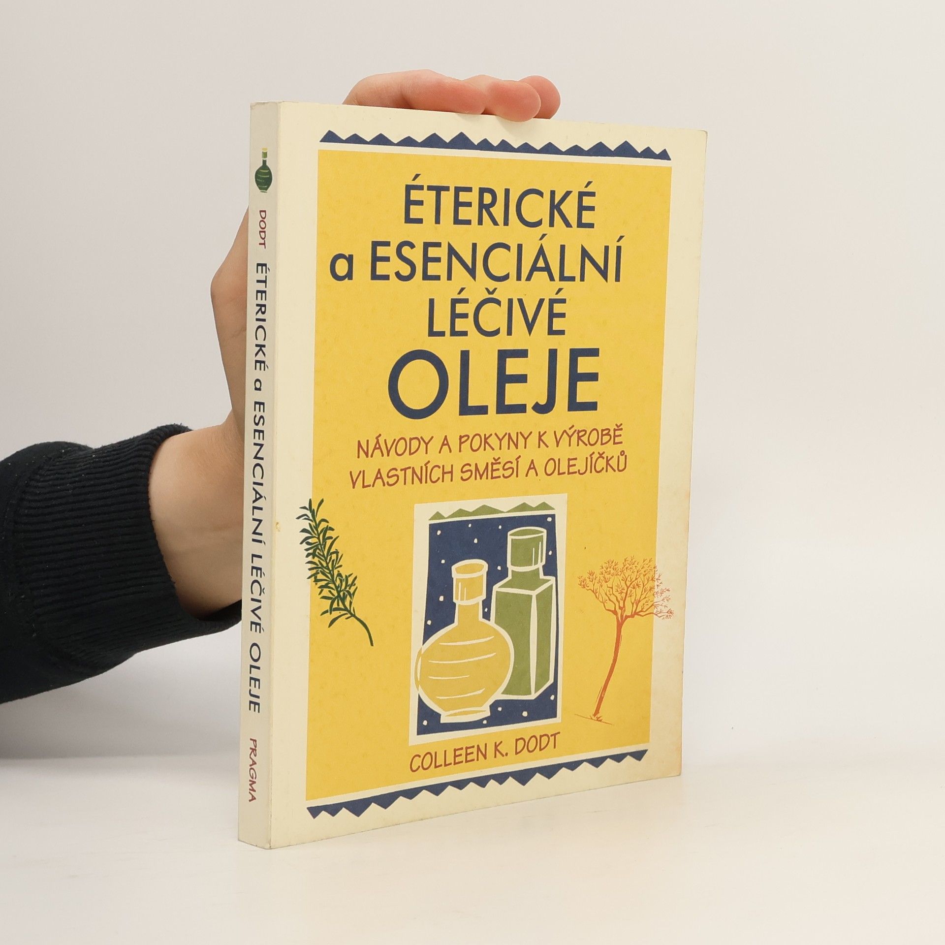 Colleen K. Dodt Éterické a esenciální léčivé oleje: Návody a pokyny k výrobě vlastních směsí a olejíčků