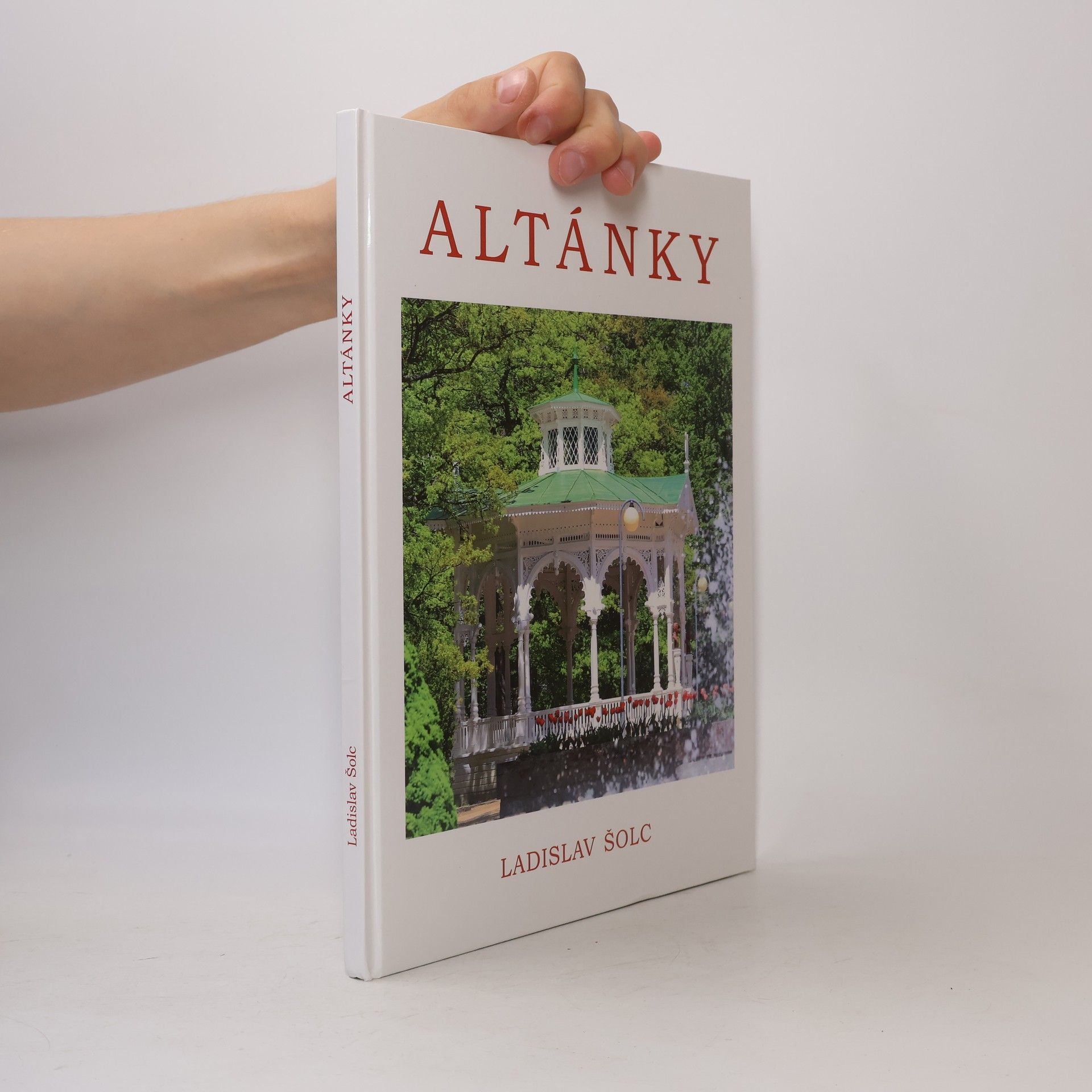 Ladislav Šolc Altánky : 96 altánů, besídek, glorietů, pavilonů a vyhlídek v ČR
