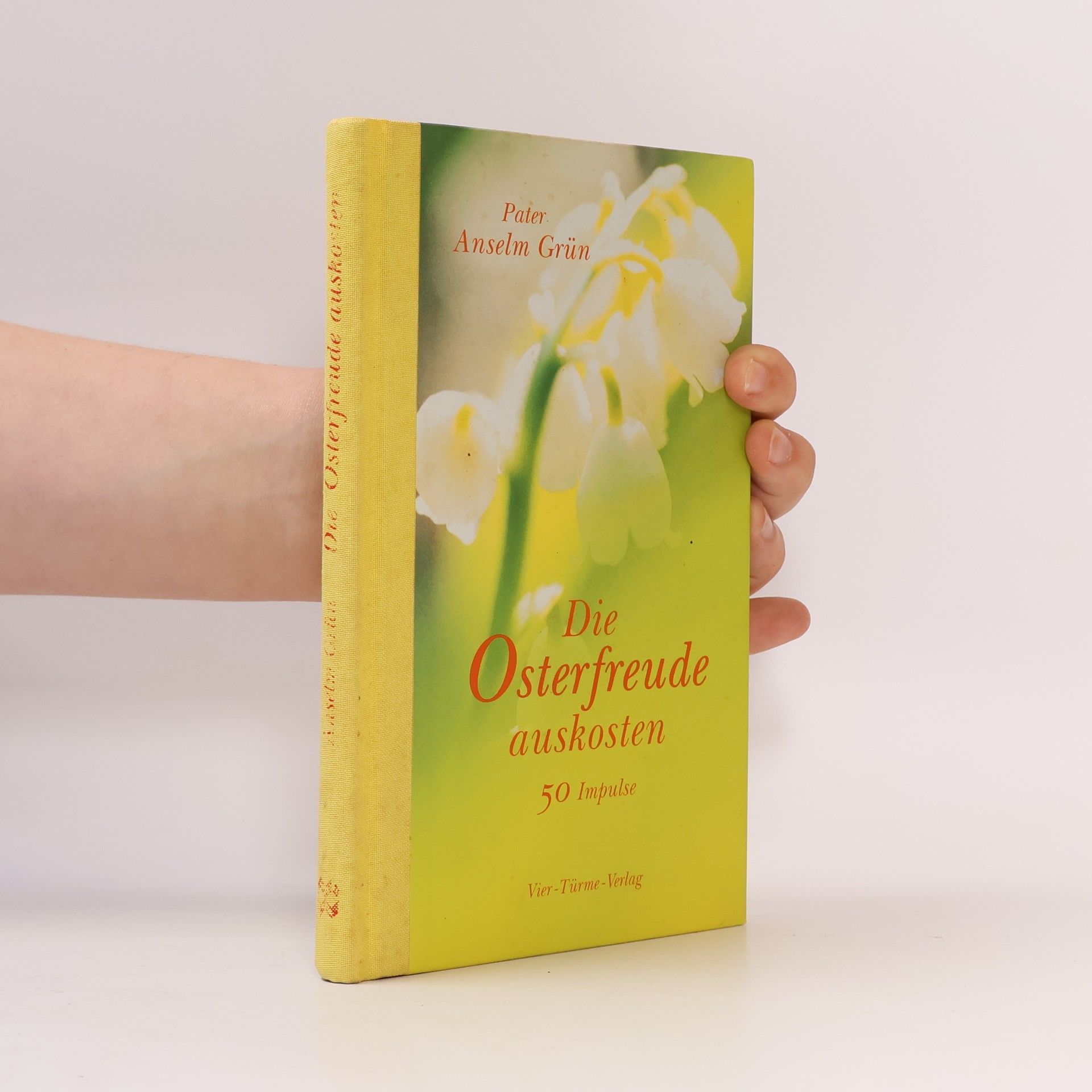 Anselm Grün Die Osterfreunde auskosten: 50 Impulse