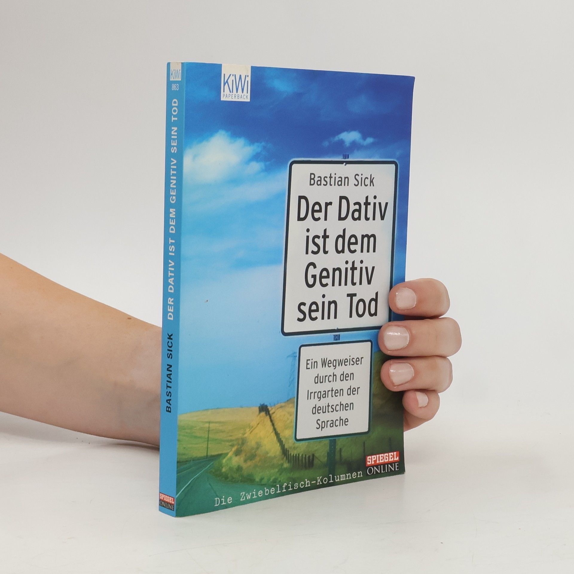 Bastian Sick Der Dativ ist dem Genitiv sein Tod. Ein Wegweiser durch den Irrgarten der deutschen Sprache