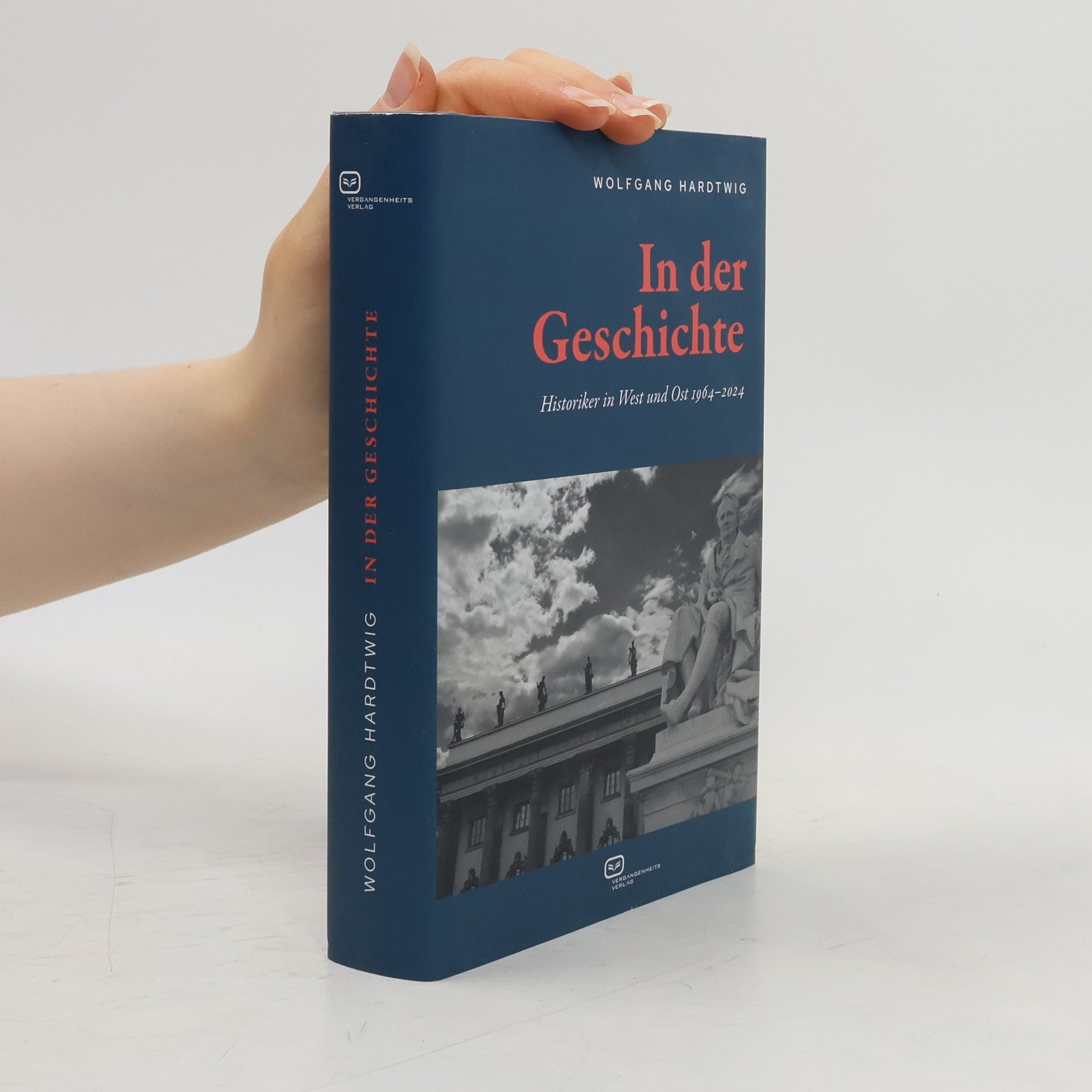 Wolfgang Hardtwig In der Geschichte: Historiker in West und Ost 1964–2024