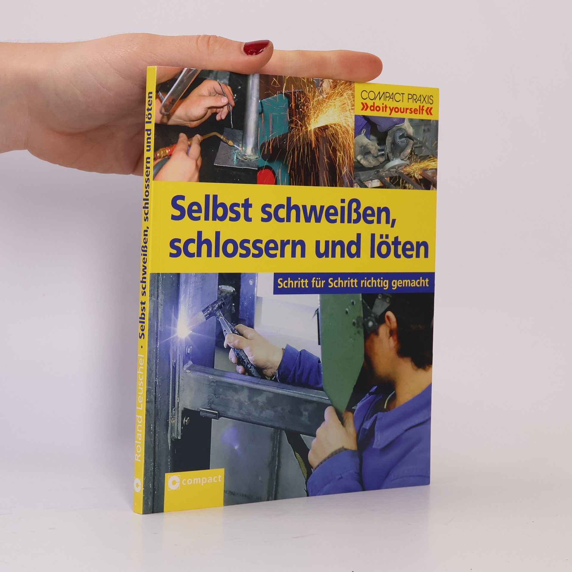 Roland Leuschel Compact-Praxis: Selbst Schweißen, Schlossern und Löten