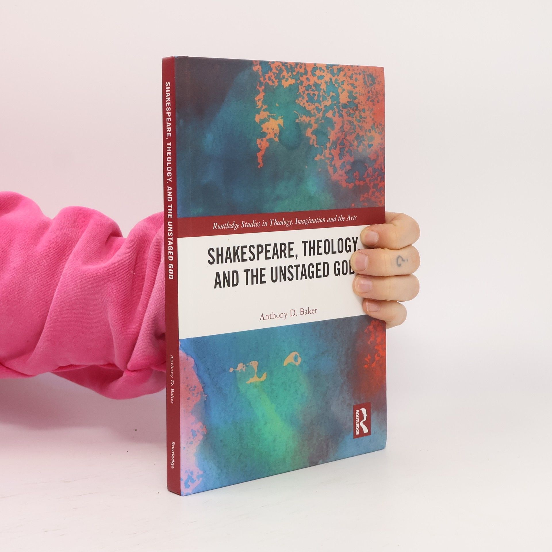 Anthony D. Baker Routledge Studies in Theology, Imagination and the Arts: Shakespeare, Theology, and the Unstaged God