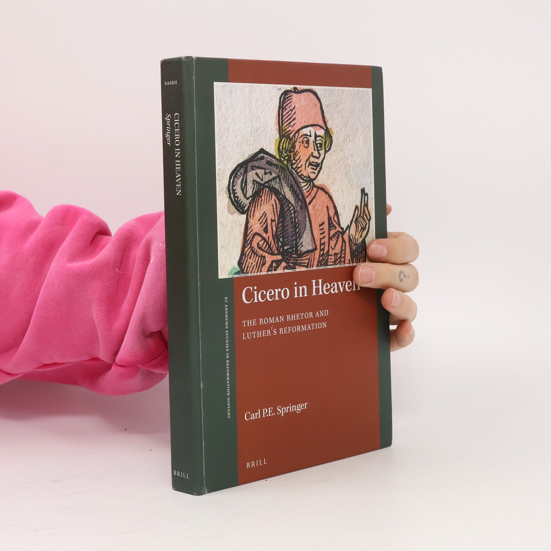Carl P. E. Springer St Andrews Studies in Reformation History: Cicero in Heaven, The Roman Rhetor and Luther's Reformation