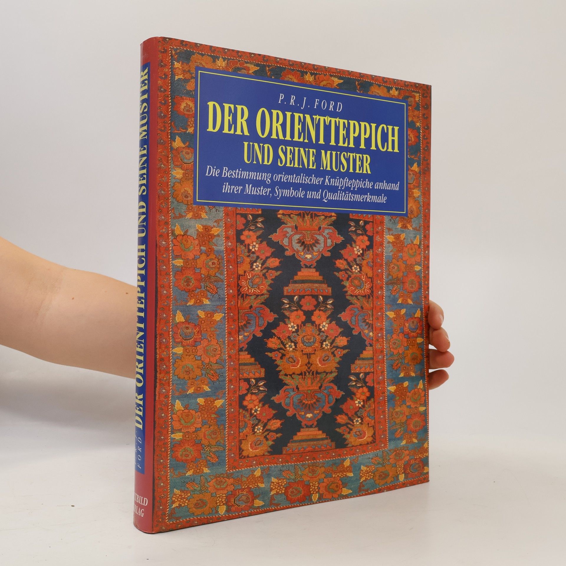 Der Orientteppich und seine Muster : die Bestimmung orientalischer Knüpfteppiche anhand ihrer Muster, Symbole und Qualitätsmerkmale
