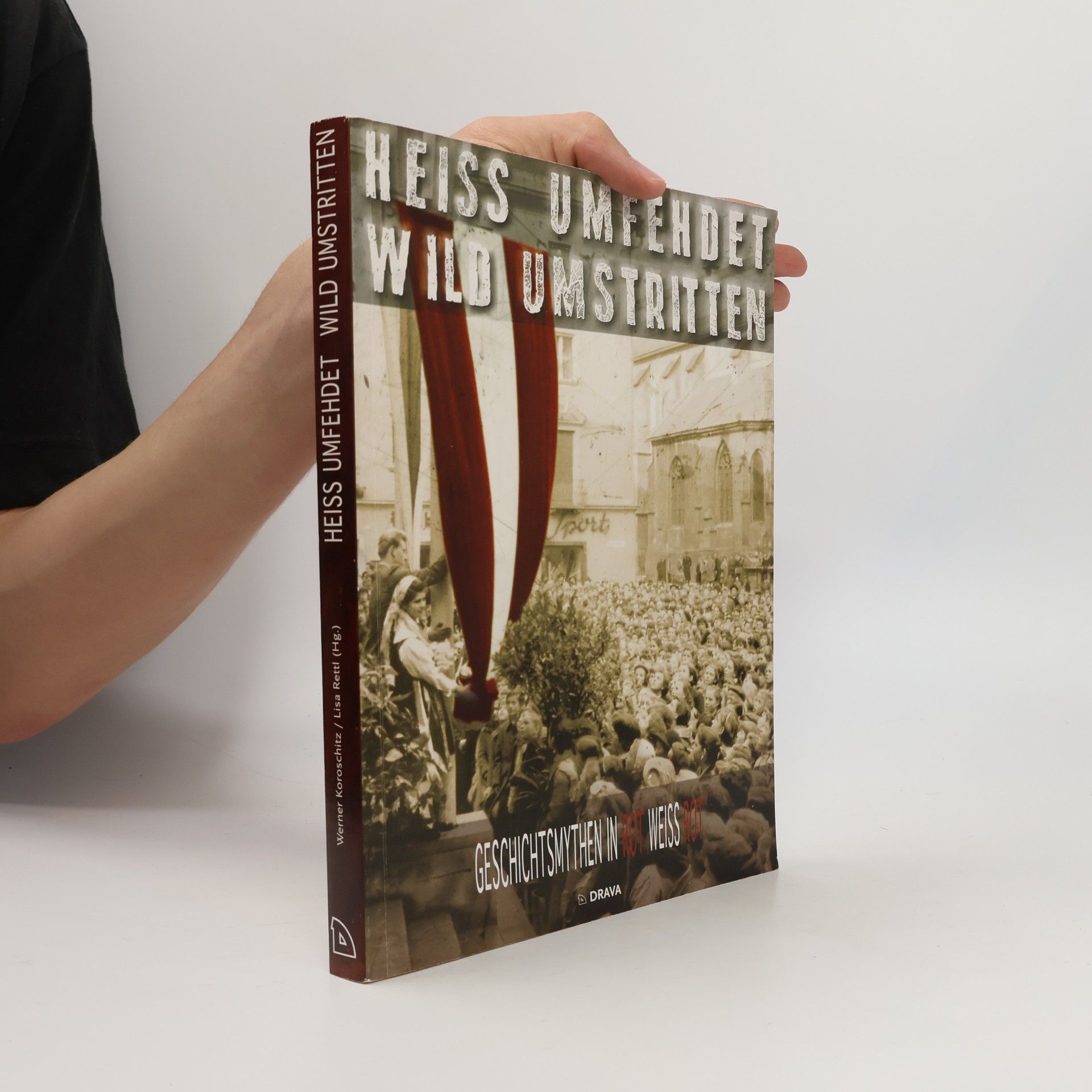 Lisa Rettl Heiss umfehdet, wild umstritten ...: Geschichtsmythen in Rot-Weiss-Rot