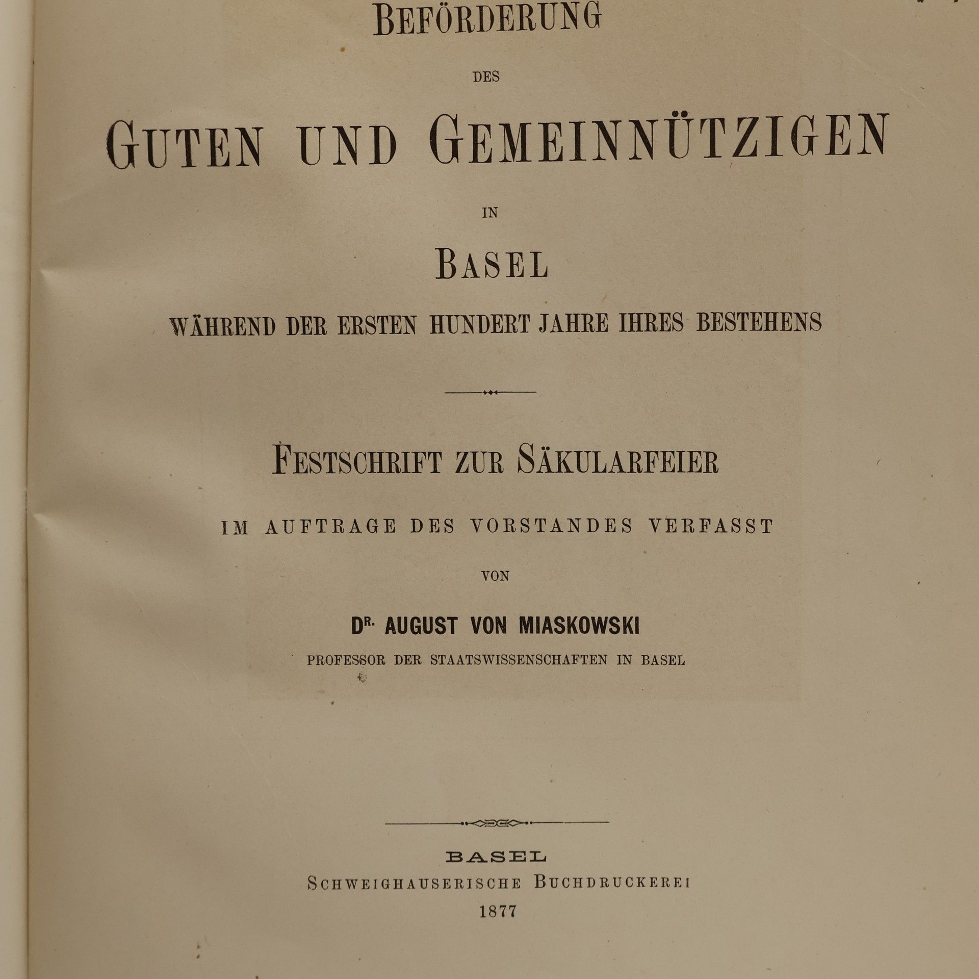 August von Miaskowski Die Gesellschaft zur Beförderung des Guten und Gemeinnützigen in Basel Während der ersten hundert jahre ihres bestehens