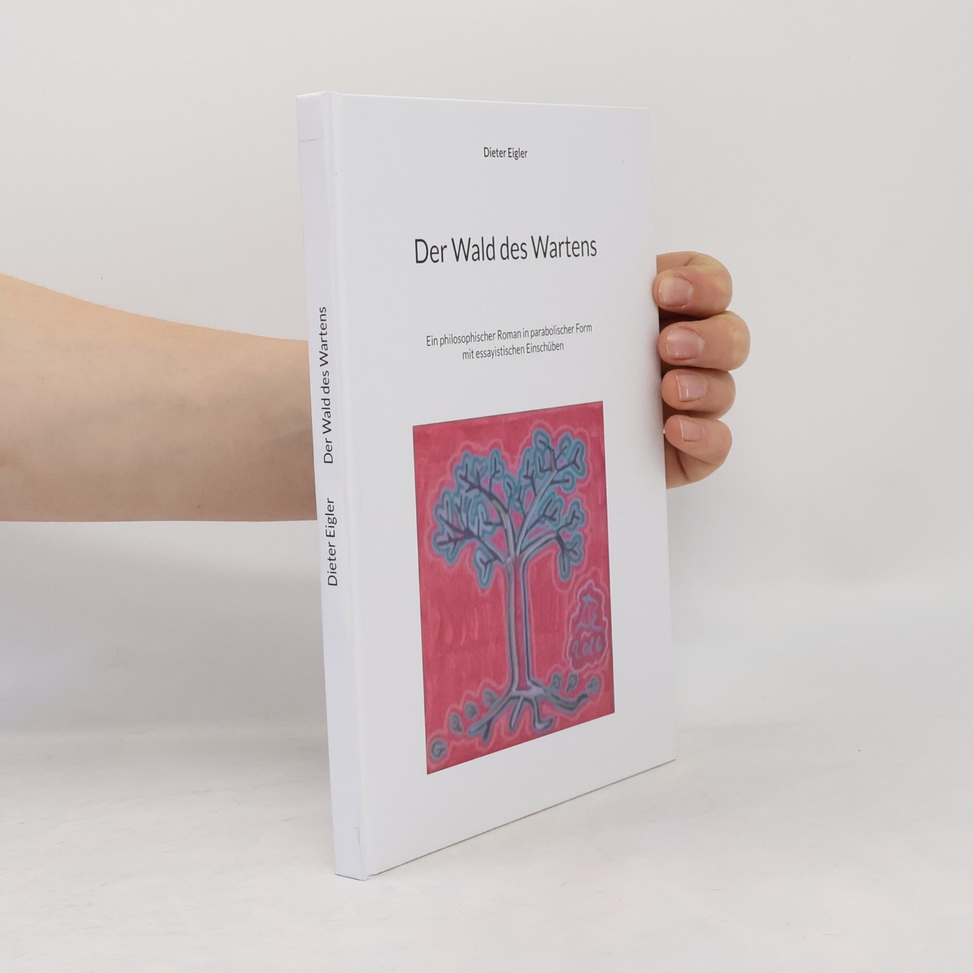 Dieter Eigler Der Wald des Wartens: Ein philosophischer Roman in parabolischer Form mit essayistischen Einschüben