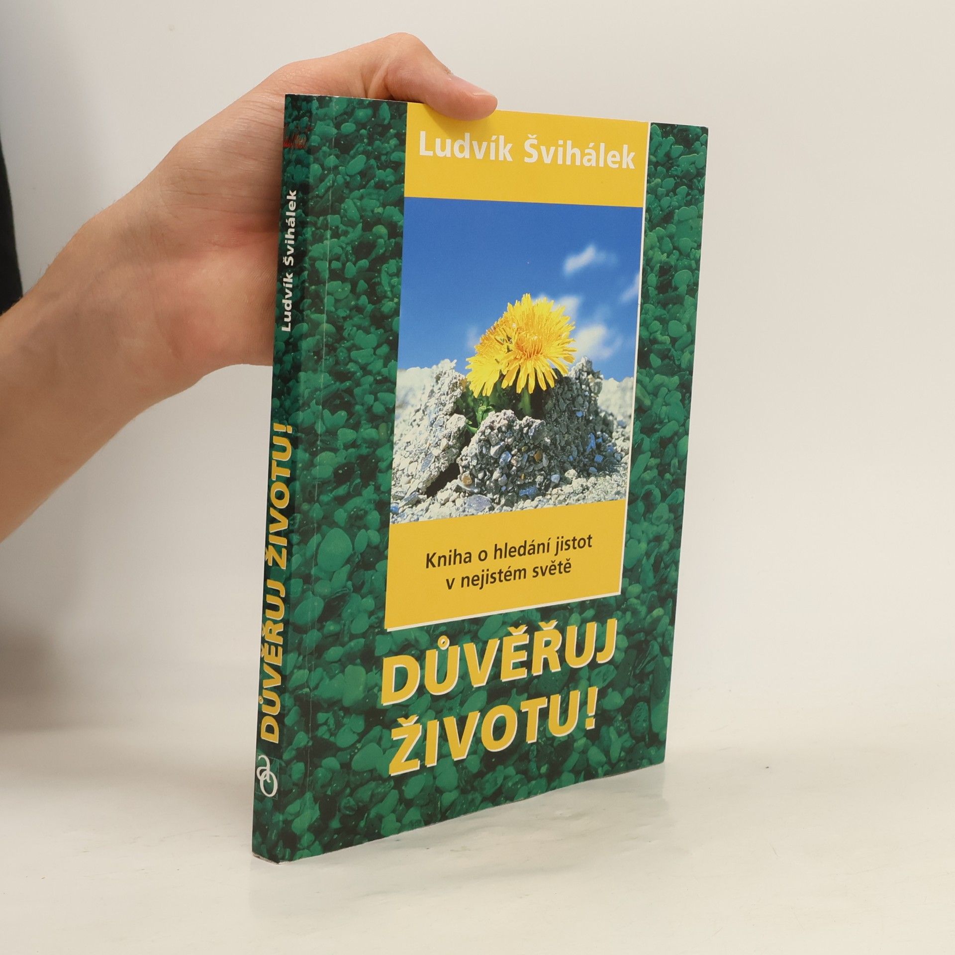 Ludvík Švihálek Důvěřuj životu! : kniha o hledání jistot v nejistém světě