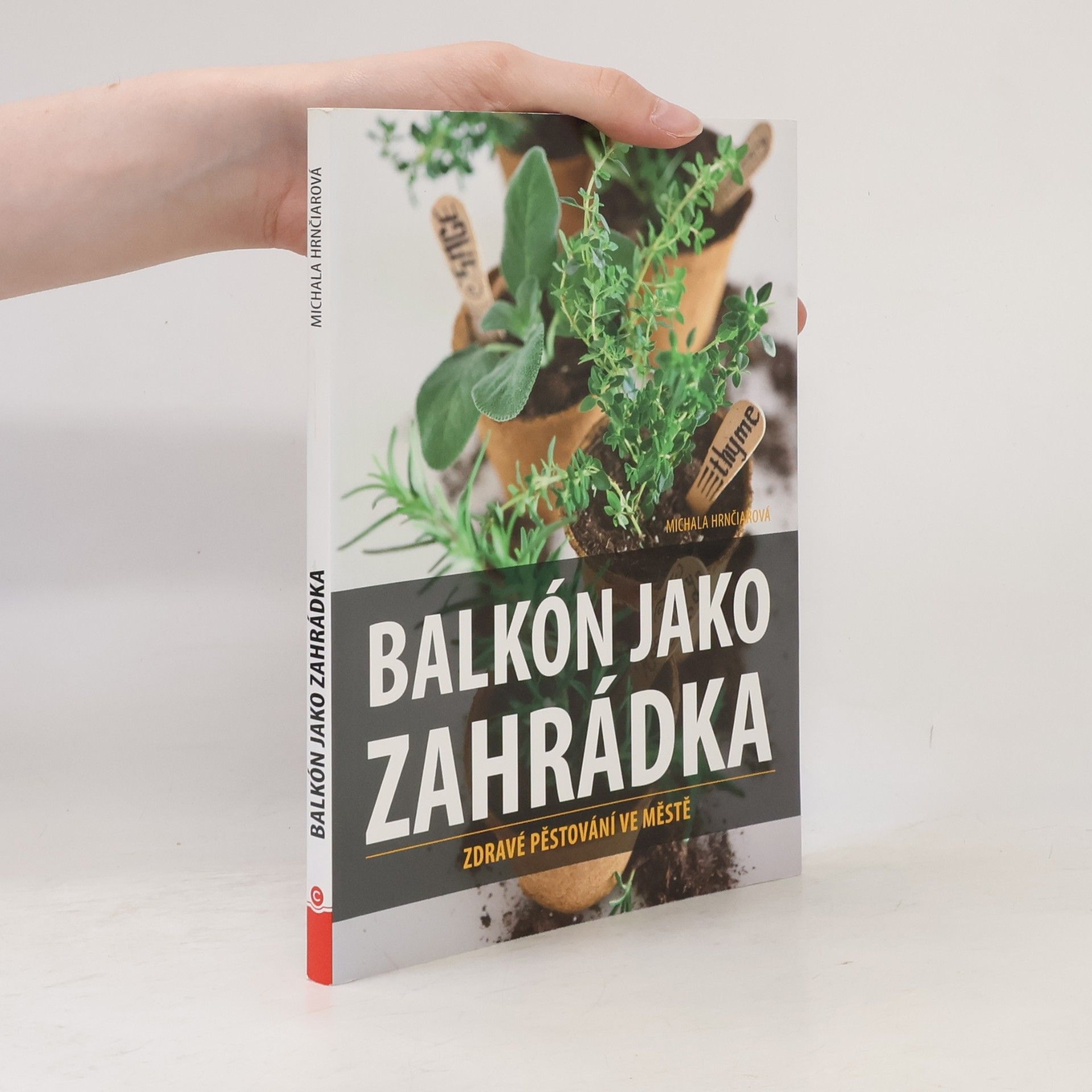 Michala Hrnčiarová Balkón jako zahrádka : zdravé pěstování ve městě