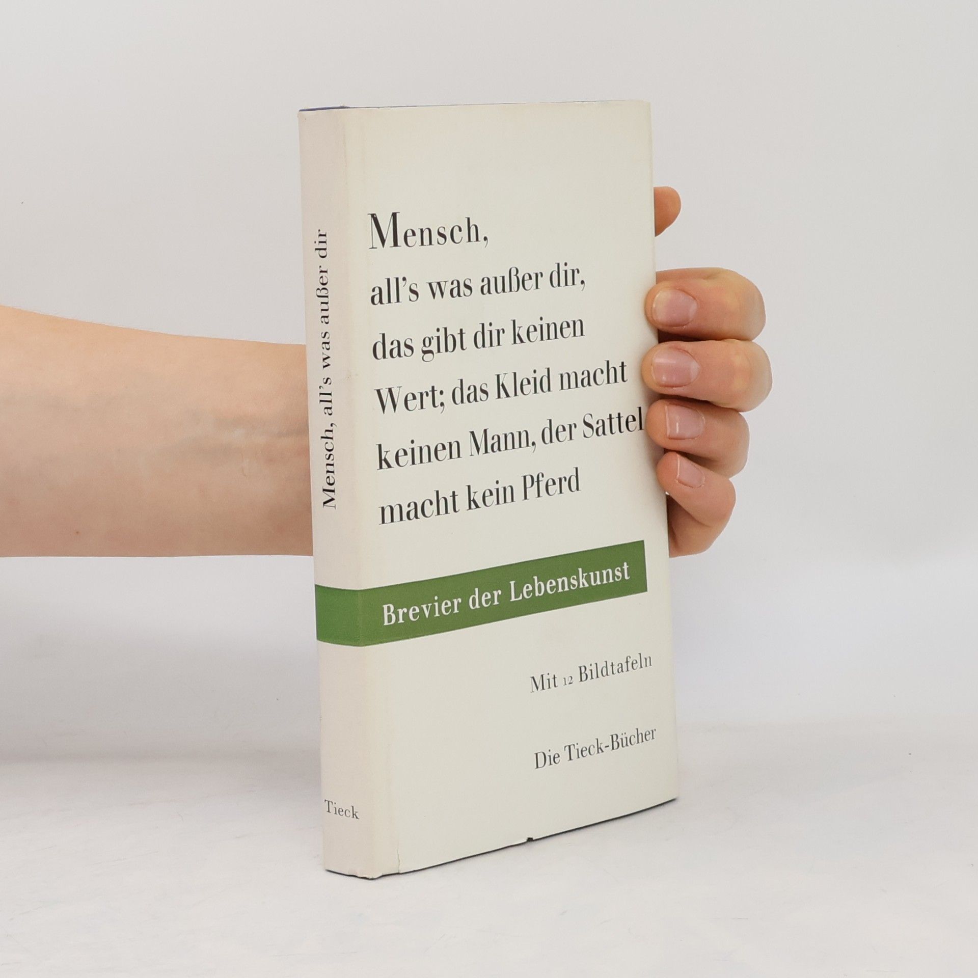 Heinrich Tieck Mensch, all's was ausser dir, das gibt dir keinen Wert. Das Kleid macht keinen Mann, der Sattel macht kein Pferd.