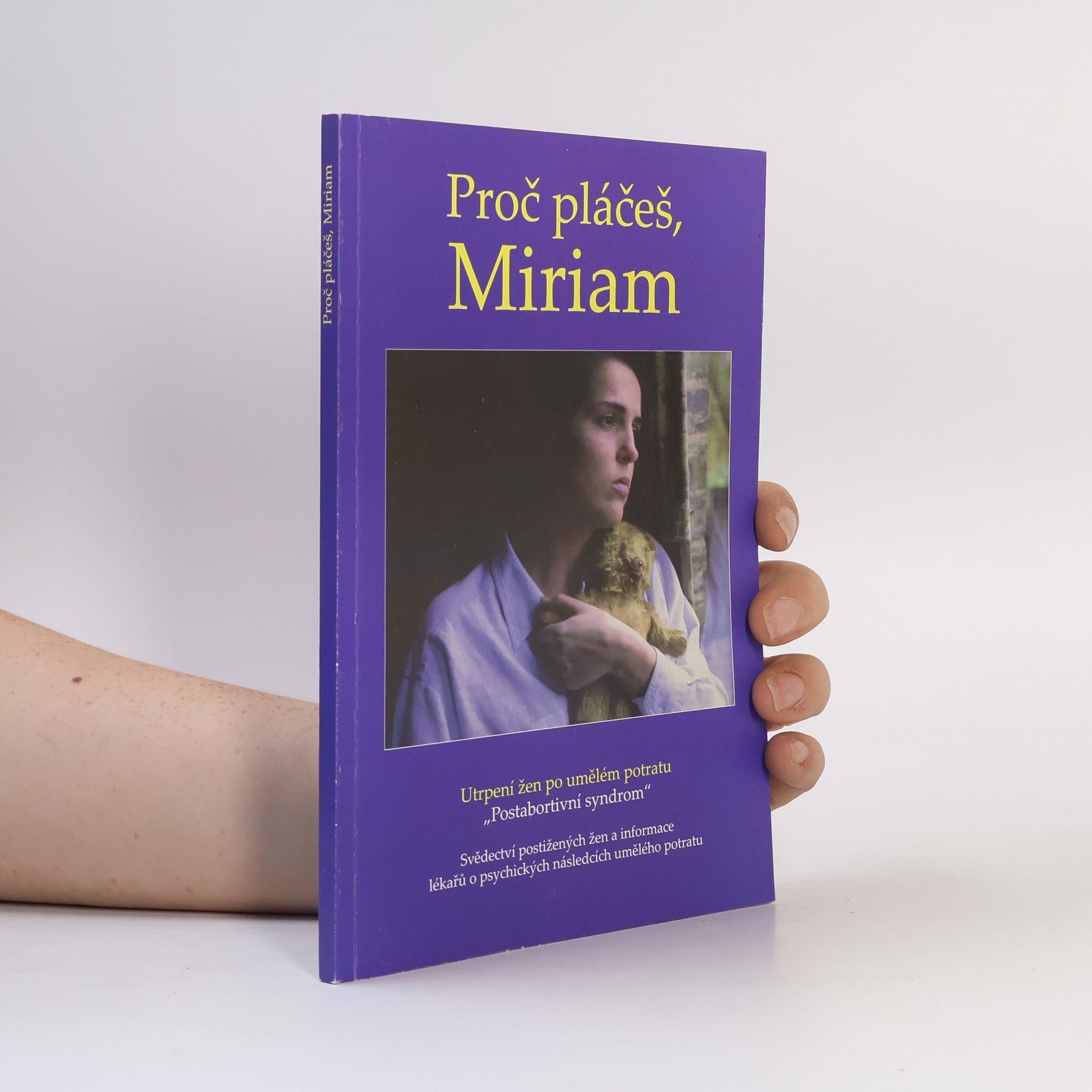 Kateřina Ucháčová Proč pláčeš, Miriam : utrpení žen po umělém potratu : "postabortivní syndrom" : svědectví postižených žen a informace lékařů o psychických následcích umělého potratu