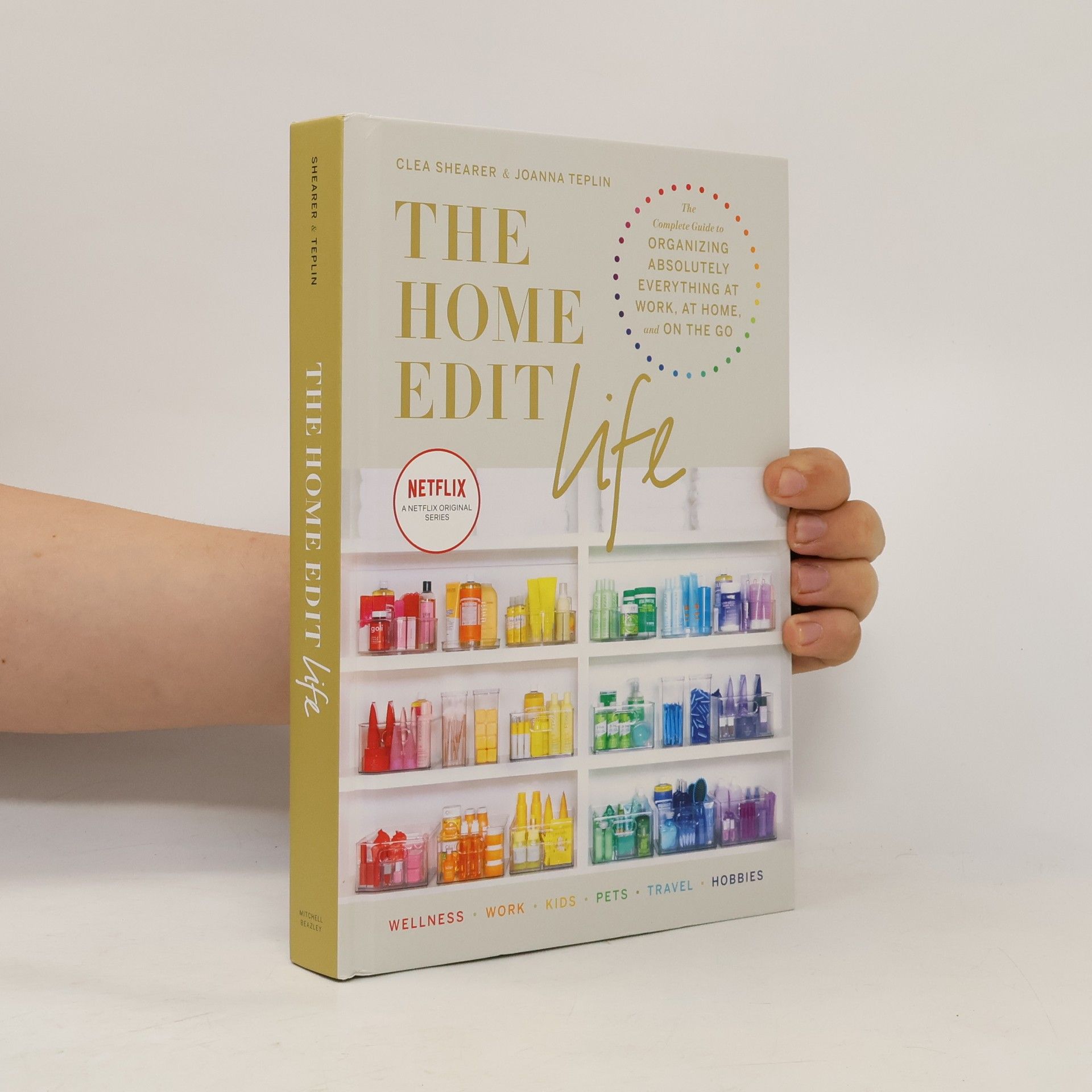 Joanna Teplin The home edit life. The complete guide to organizing absolutely everything at work, at home and the go