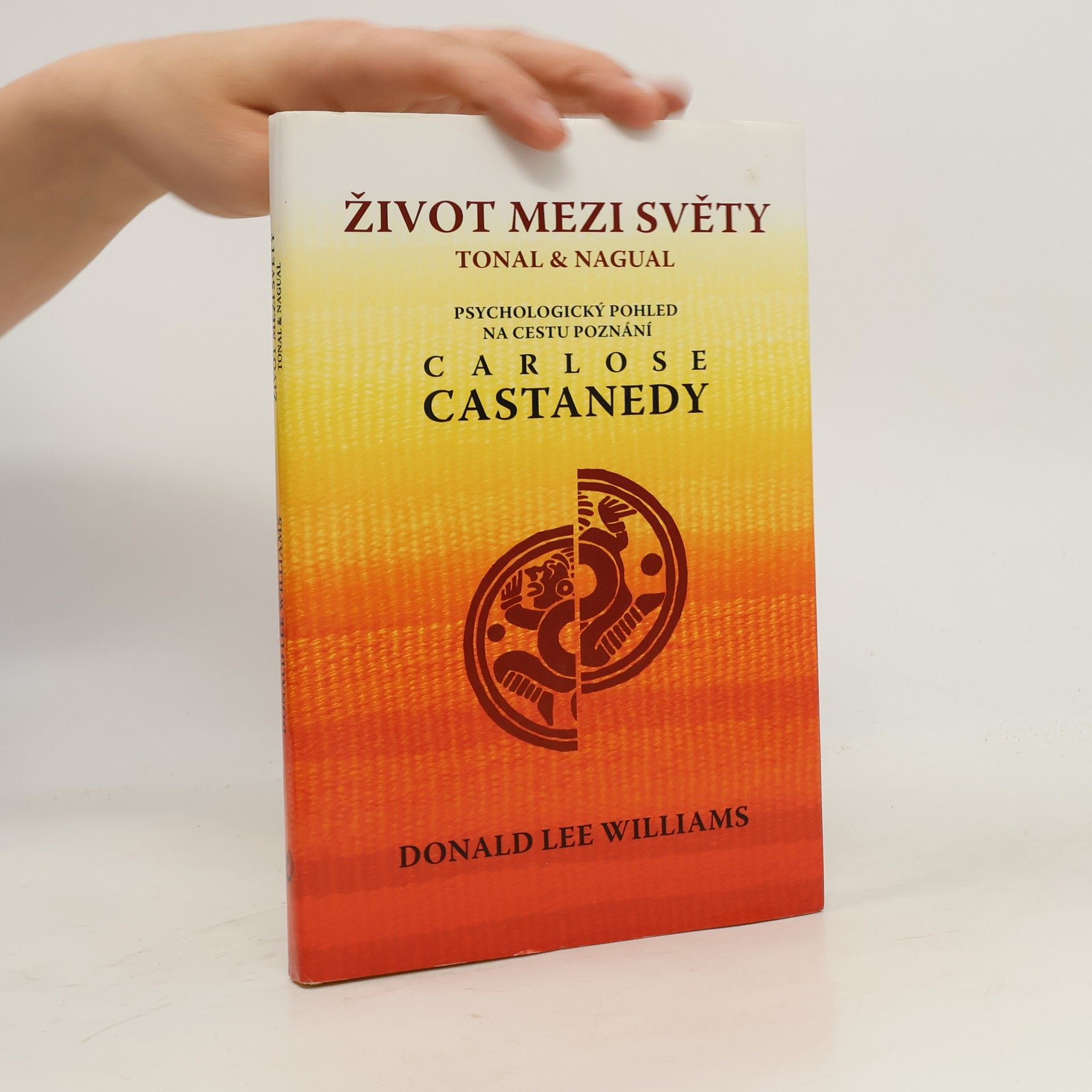 Donald Lee Williams Život mezi světy tonal & nagual : psychologický pohled na cestu poznání Carlose Castanedy