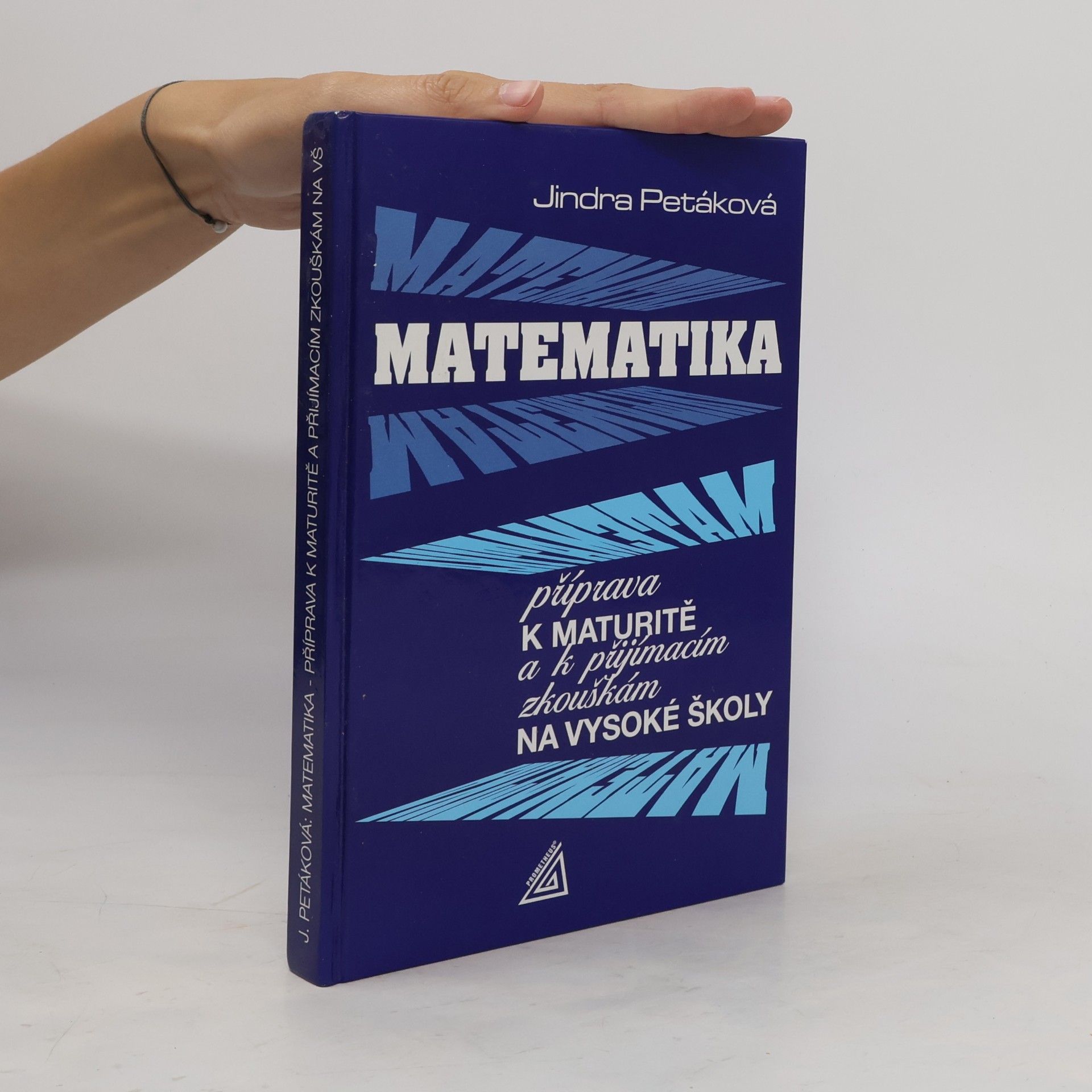 Jindra Petáková Matematika. Příprava k maturitě a k přijímacím zkouškám na vysoké školy