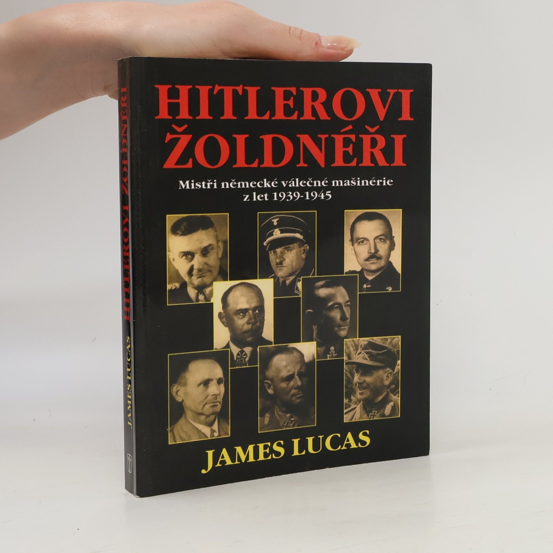 James Lucas Hitlerovi žoldnéři: Mistři německé válečné mašinerie z let 1939-1945