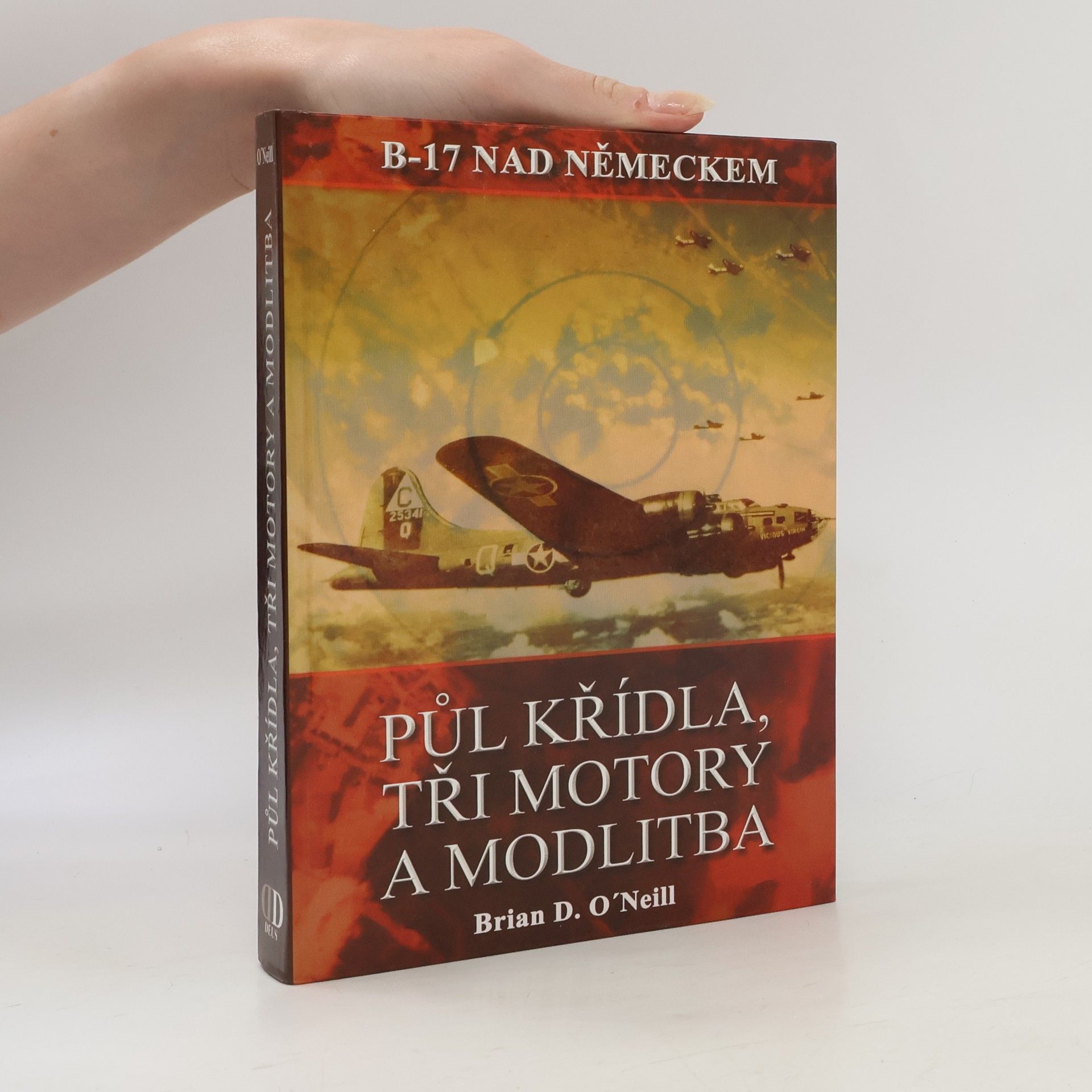 Brian D. O. Neill Půl křídla, tři motory a modlitba. B-17 nad Německem