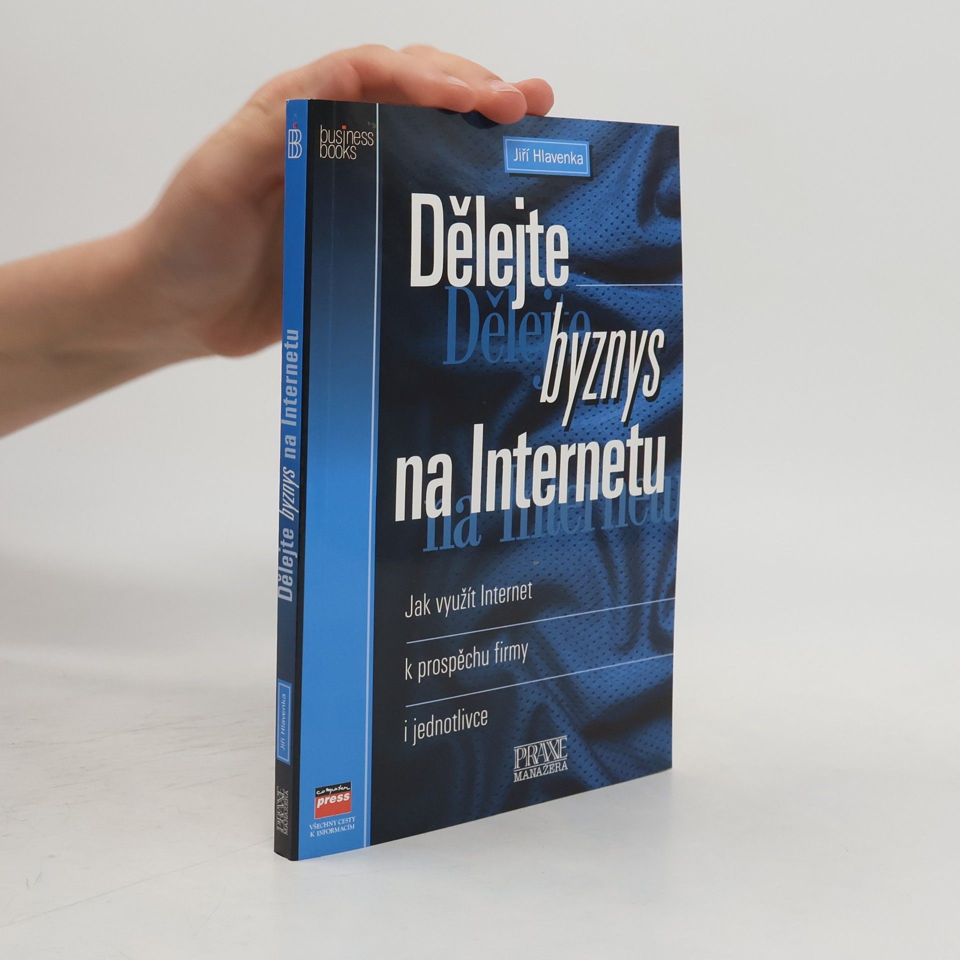 Jiří Hlavenka Dělejte byznys na Internetu : jak využít Internet k prospěchu firmy i jednotlivce
