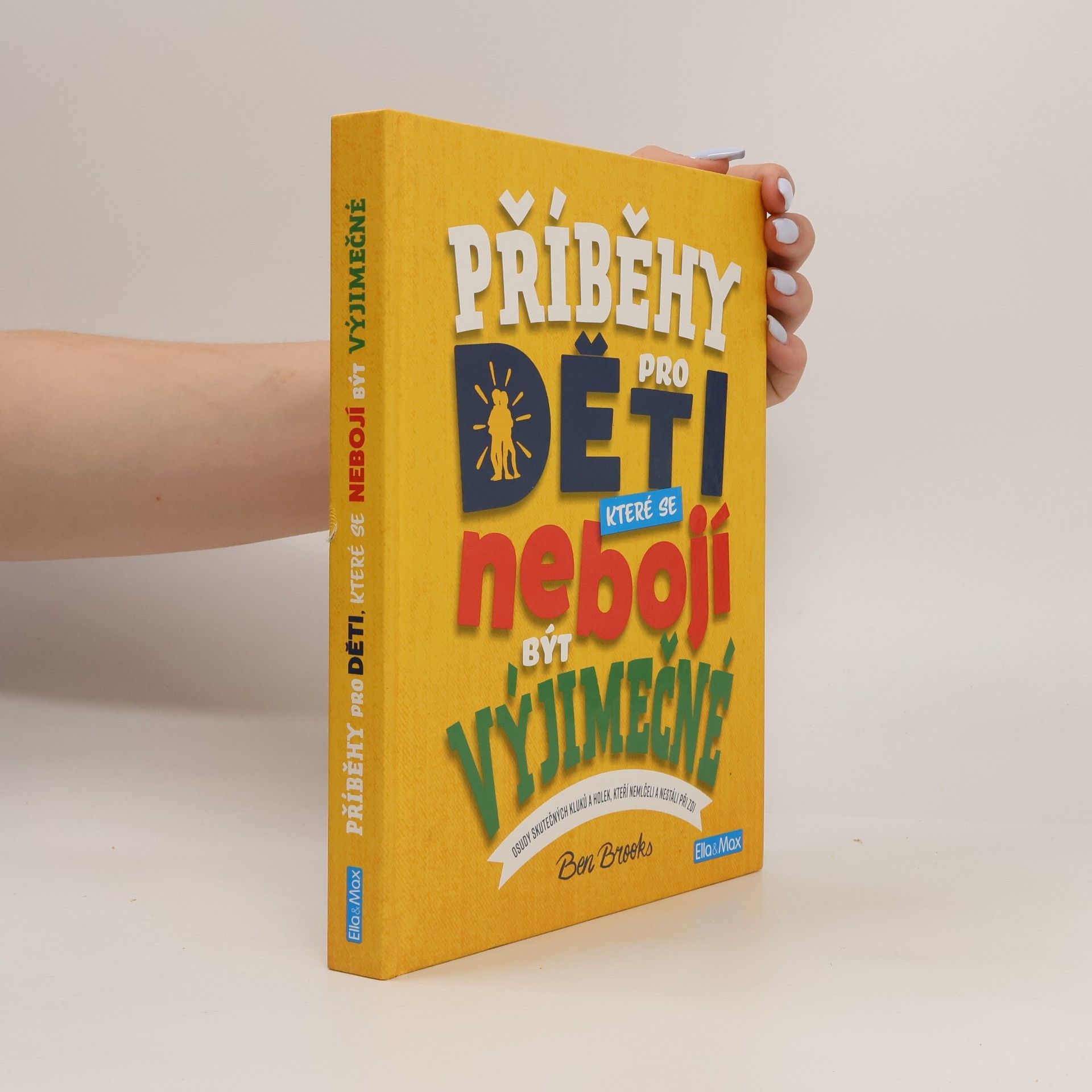 Ben Brooks Příběhy pro děti, které se nebojí být výjimečné : osudy skutečných kluků a holek, kteří nemlčeli a nestáli při zdi