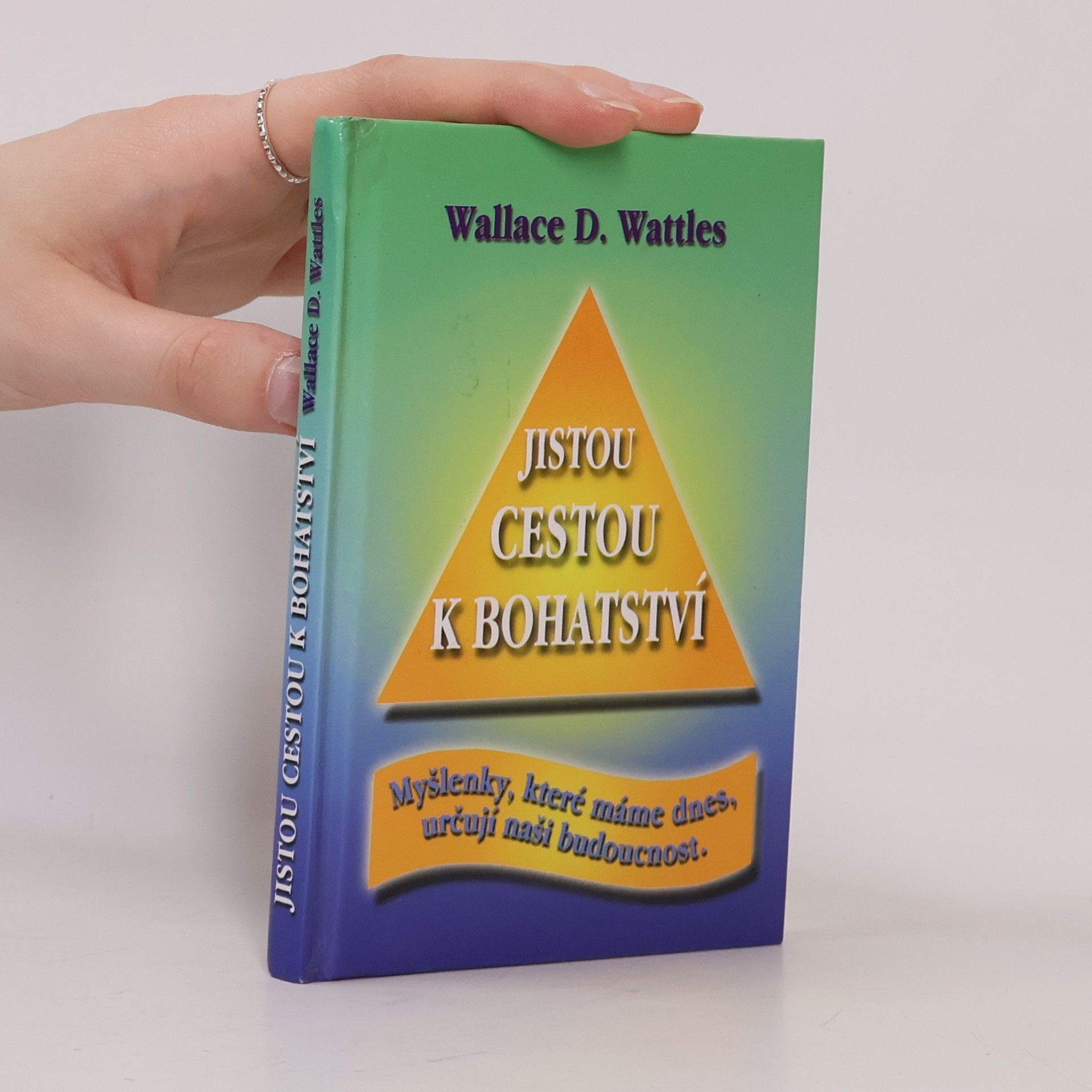 Wallace Delois Wattles Jistou cestou k bohatství : myšlenky, které máme dnes, určují naši budoucnost