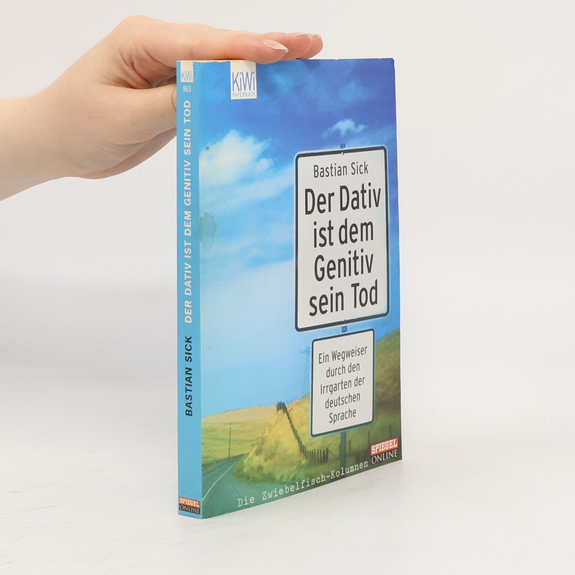 Bastian Sick Der Dativ ist dem Genitiv sein Tod. Ein Wegweiser durch den Irrgarten der deutschen Sprache