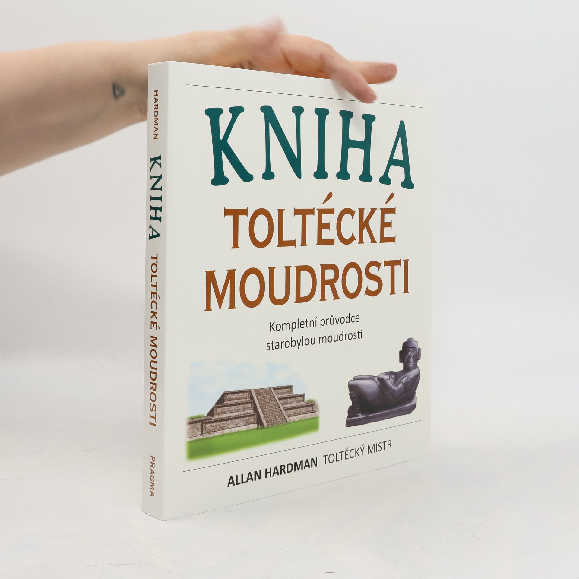 Allan Hardman Kniha toltécké moudrosti: Kompletní průvodce starobylou moudrostí