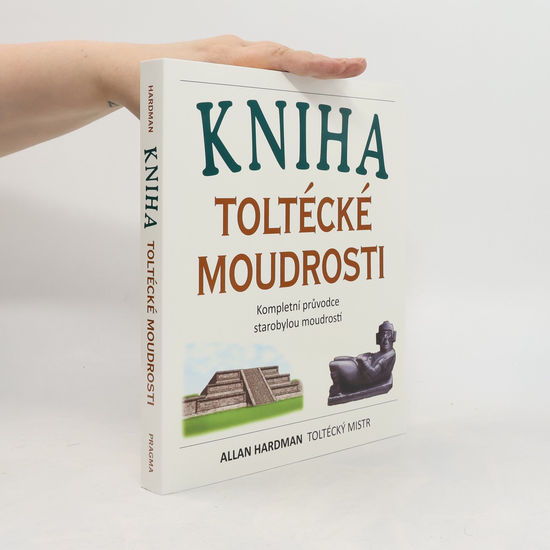 Allan Hardman Kniha toltécké moudrosti: Kompletní průvodce starobylou moudrostí