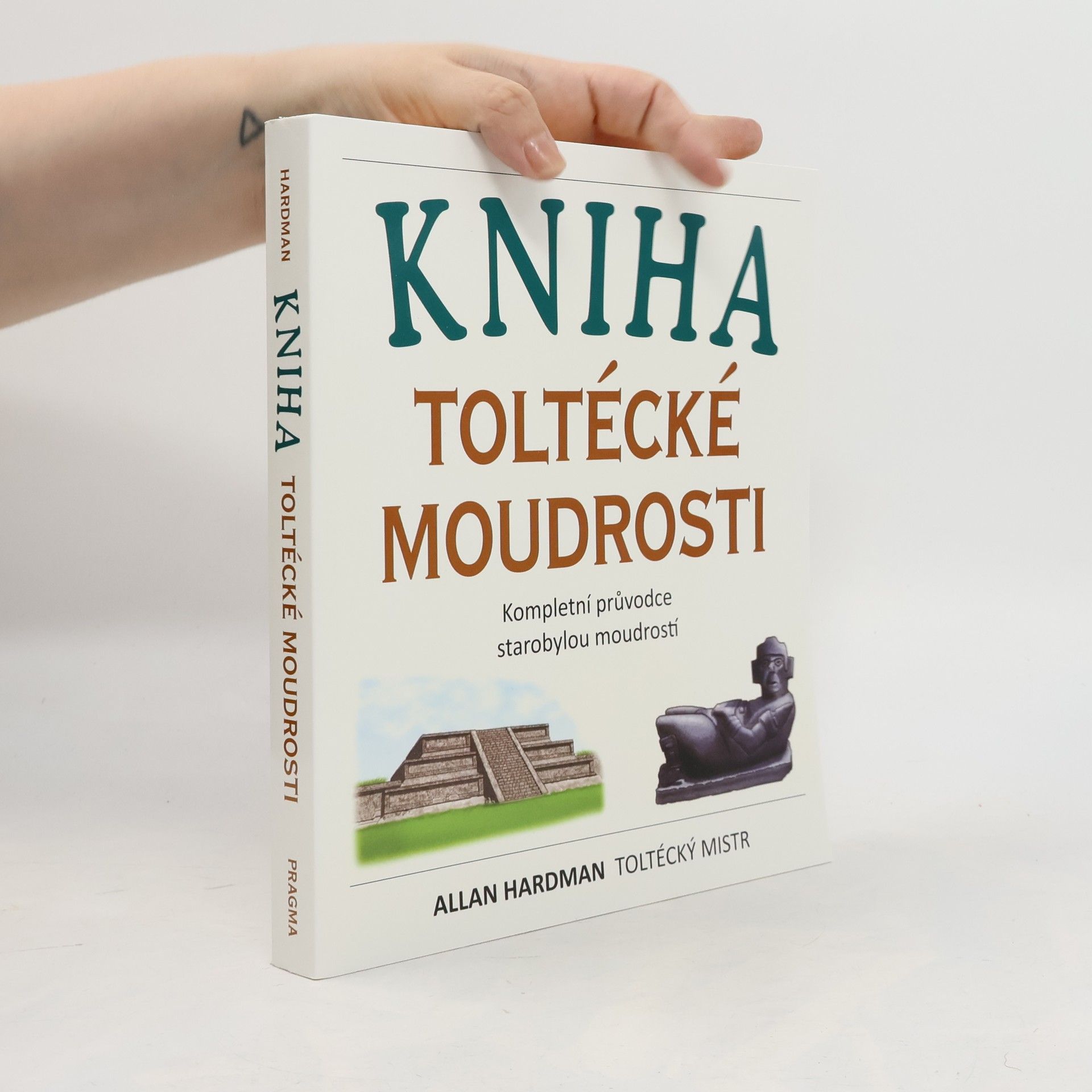 Allan Hardman Kniha toltécké moudrosti: Kompletní průvodce starobylou moudrostí