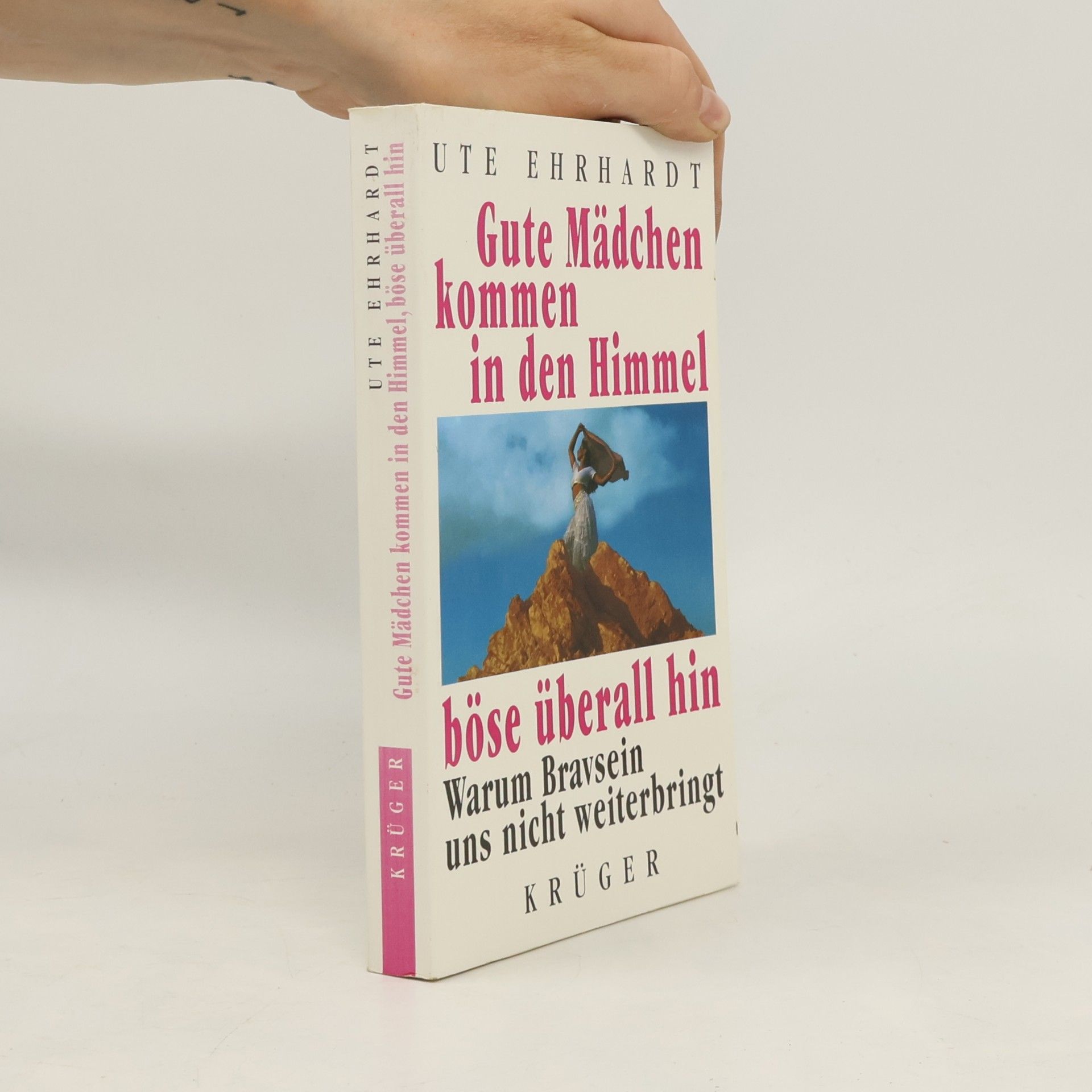 Ute Ehrhardt Gute Mädchen kommen in den Himmel, böse überall hin. Warum Bravsein uns nicht weiterbringt