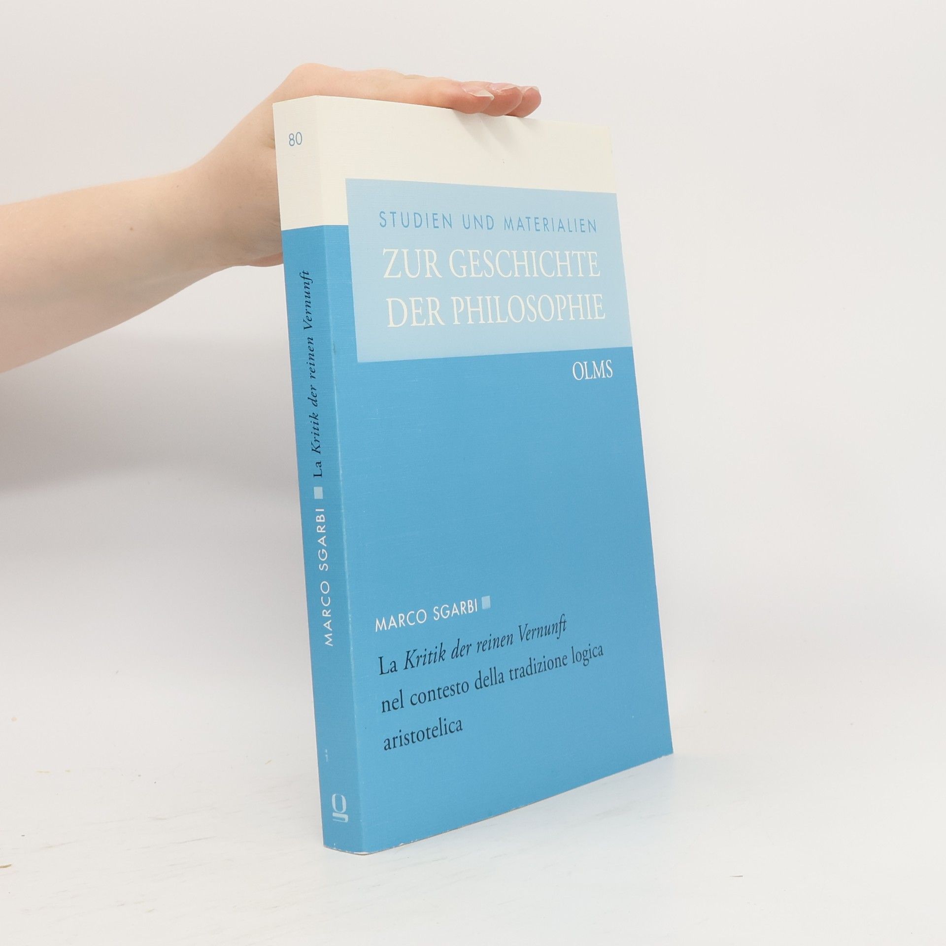 Marco Sgarbi Studien und Materialien zur Geschichte der Philosophie - 80: La "Kritik der reinen Vernunft" nel contesto della tradizione logica Aristotelica