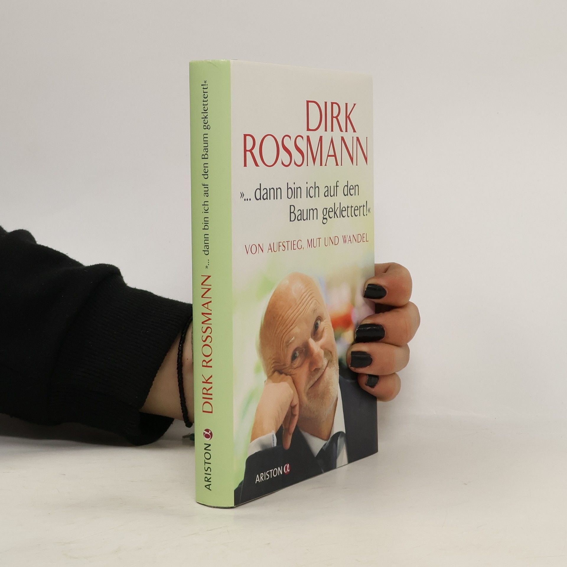 Dirk Rossmann ...dann bin ich auf den Baum geklettert!" Von Aufstieg, Mut und Wandel