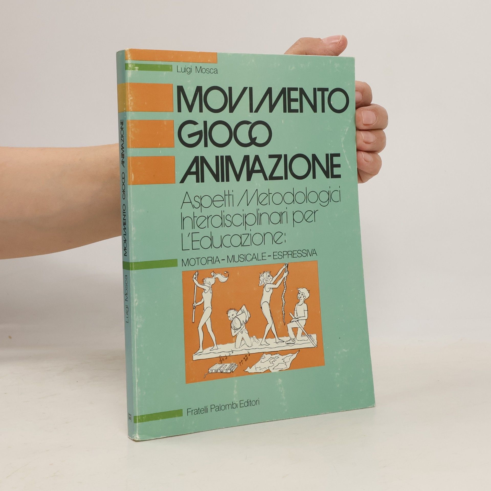 Luigi Mosca Movimento, gioco, animazione. Aspetti metodologici interdisciplinari per l'educazione: motoria-musicale-espressiva