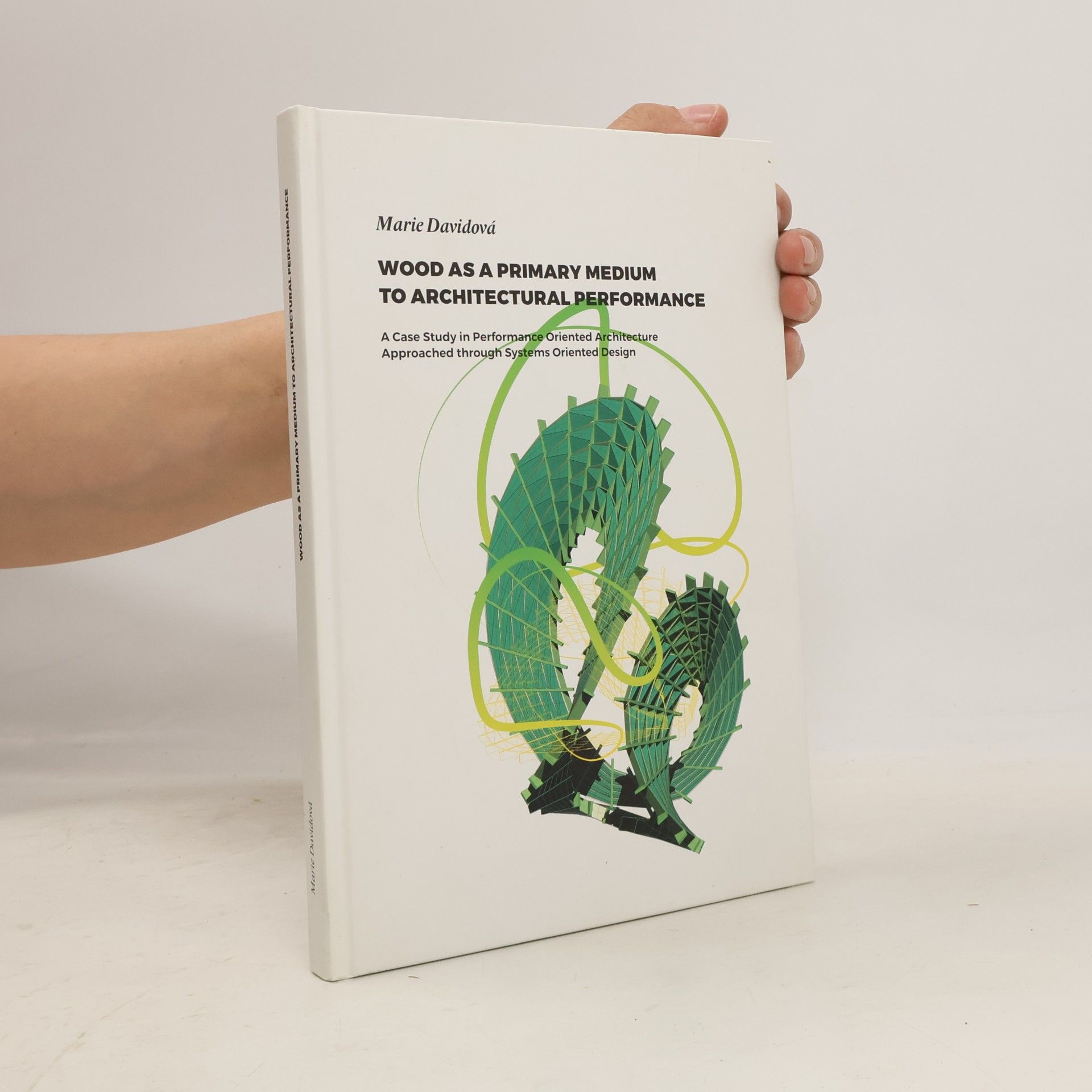 Marie Davidová Wood as a Primary Medium to Architectural Performance. A case study in performance Oriented Architecture Approached Through Systems Oriented Design