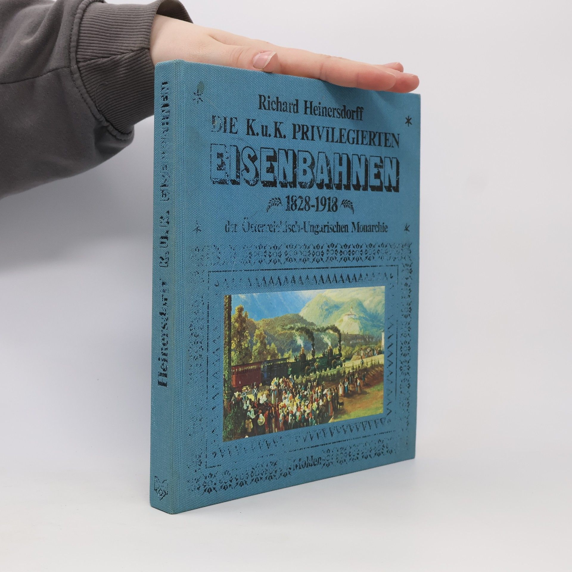 Richard Heinersdorff Die k- u. k. privilegierten Eisenbahnen der österreichisch-ungarischen Monarchie