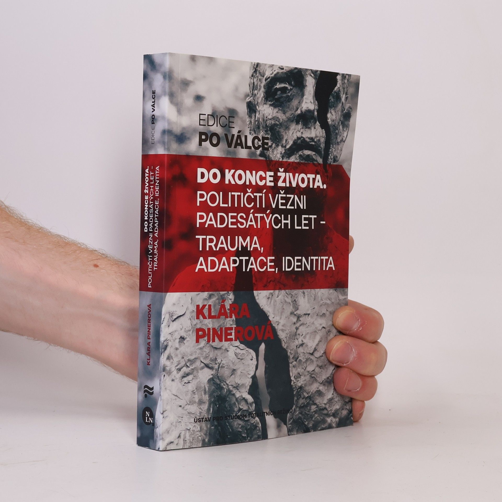 Klára Pinerová Do konce života: Političtí vězni padesátých let – trauma, adaptace, identita