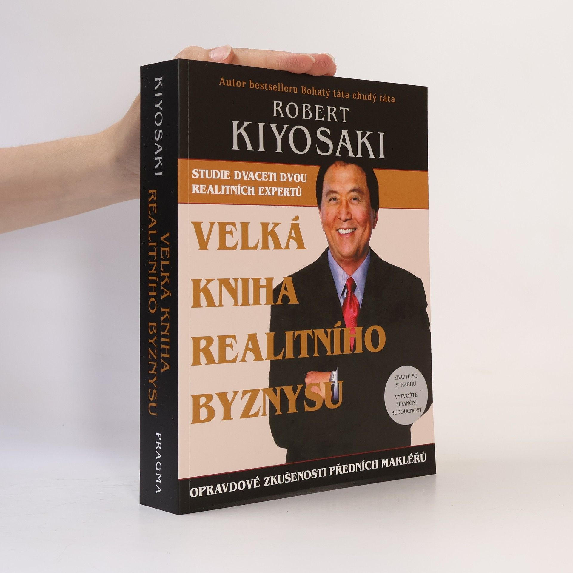 Robert T. Kiyosaki Velká kniha realitního byznysu : opravdové zkušenosti předních makléřů : překonejte strach, vytvořte finanční budoucnost